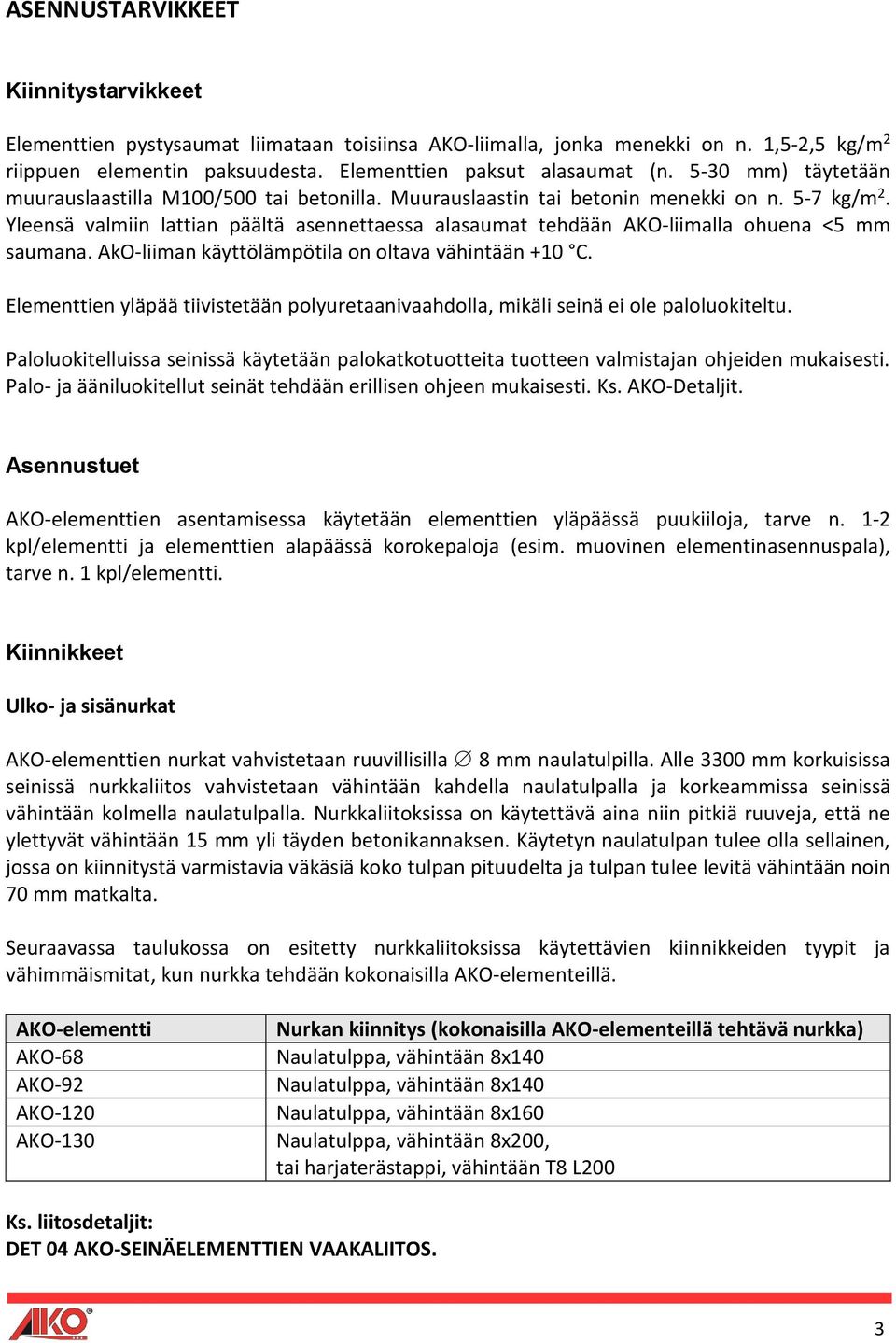 Yleensä valmiin lattian päältä asennettaessa alasaumat tehdään AKO-liimalla ohuena <5 mm saumana. AkO-liiman käyttölämpötila on oltava vähintään +10 C.