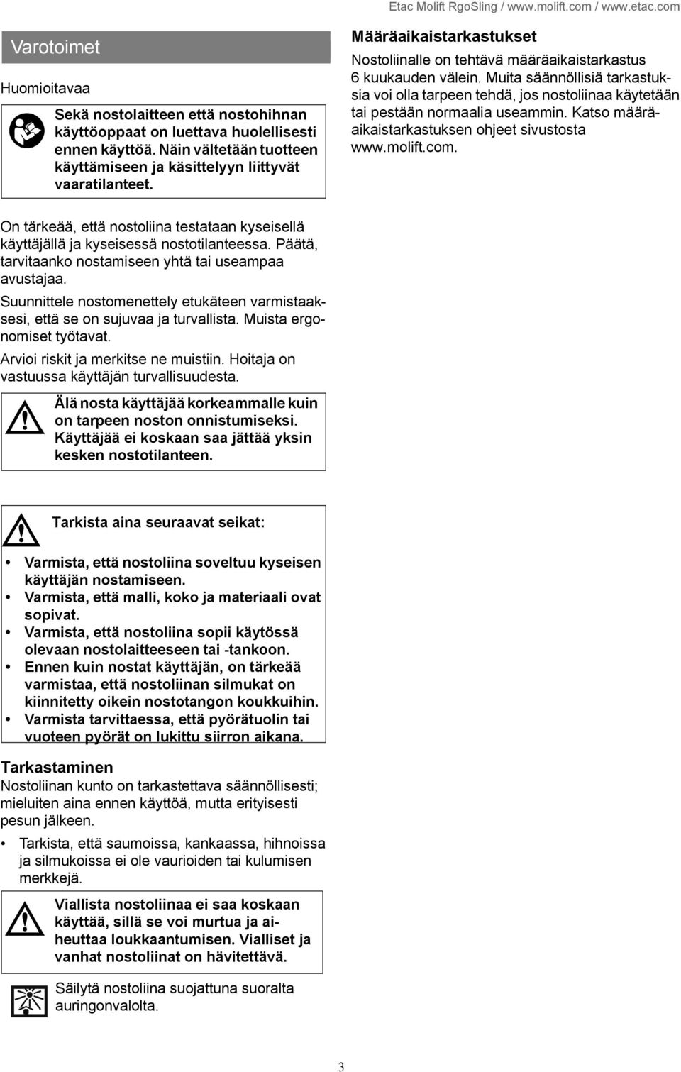 Muita säännöllisiä tarkastuksia voi olla tarpeen tehdä, jos nostoliinaa käytetään tai pestään normaalia useammin. Katso määräaikaistarkastuksen ohjeet sivustosta www.molift.com.