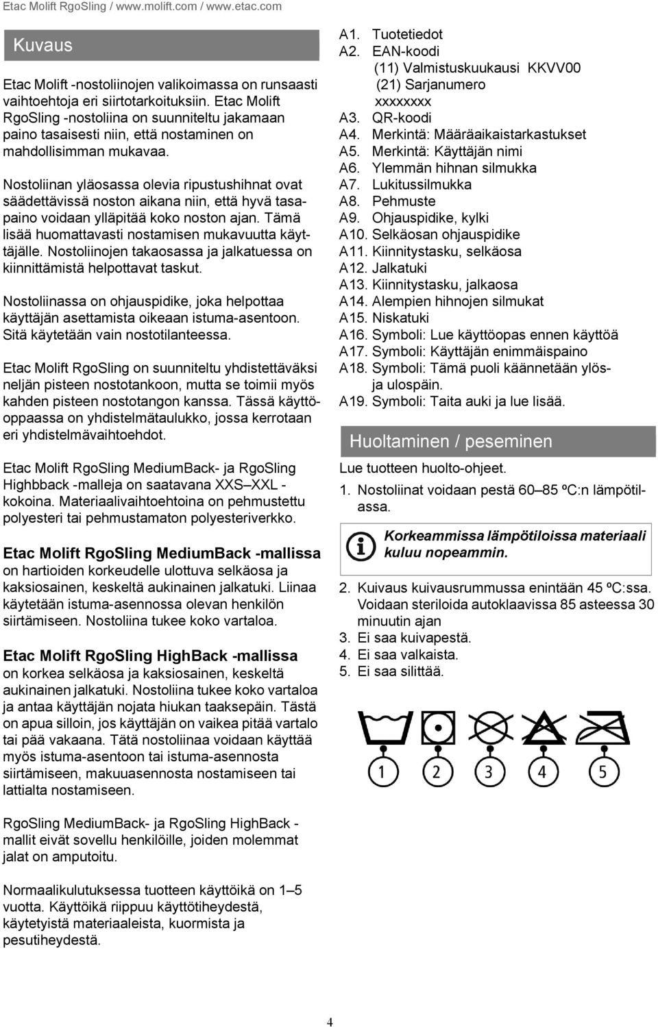 Nostoliinan yläosassa olevia ripustushihnat ovat säädettävissä noston aikana niin, että hyvä tasapaino voidaan ylläpitää koko noston ajan. Tämä lisää huomattavasti nostamisen mukavuutta käyttäjälle.