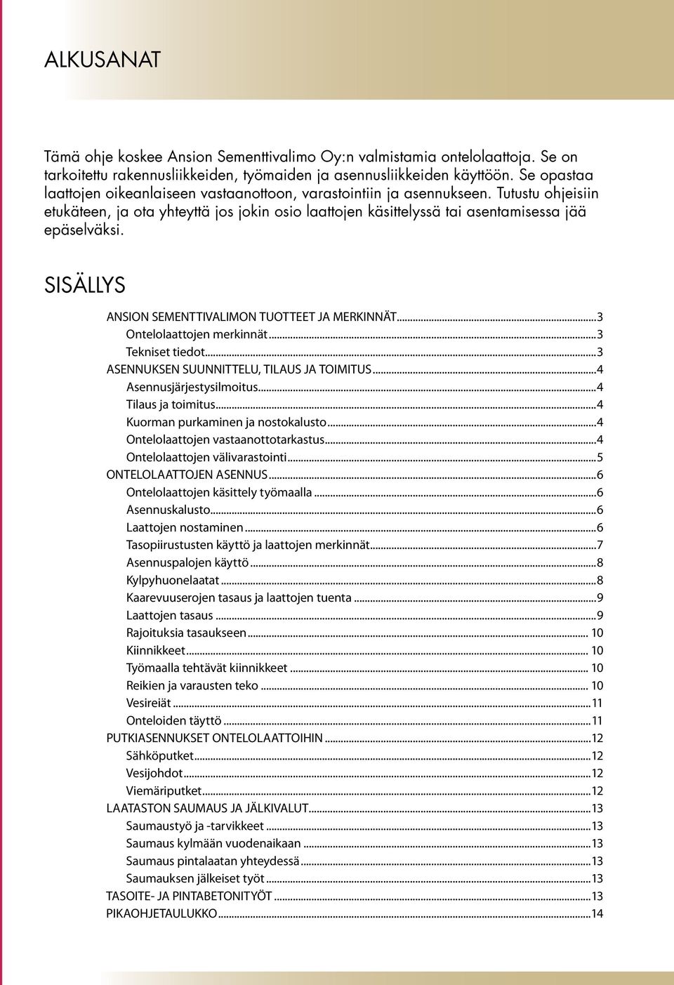 sisällys ANSION SEMENTTIVALIMON TUOTTEET JA MERKINNÄT...3 Ontelolaattojen merkinnät...3 Tekniset tiedot...3 ASENNUKSEN SUUNNITTELU, TILAUS JA TOIMITUS...4 Asennusjärjestysilmoitus.