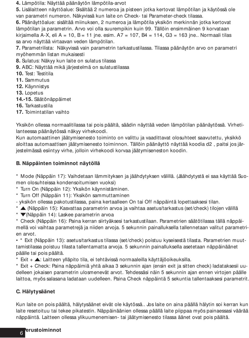 Arvo voi olla suurempikin kuin 99. Tällöin ensimmäinen 9 korvataan kirjaimella A-X, eli A = 10, B = 11 jne. esim. A7 = 107, B4 = 114, G3 = 163 jne.