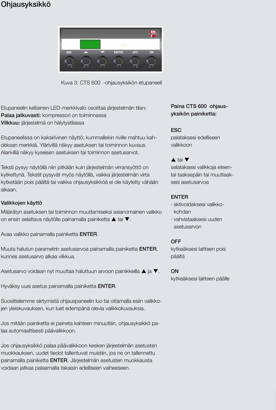 Alarivillä näkyy kyseisen asetuksen tai toiminnon asetusarvot. Teksti pysyy näytöllä niin pitkään kuin järjestelmän virransyöttö on kytkettynä.