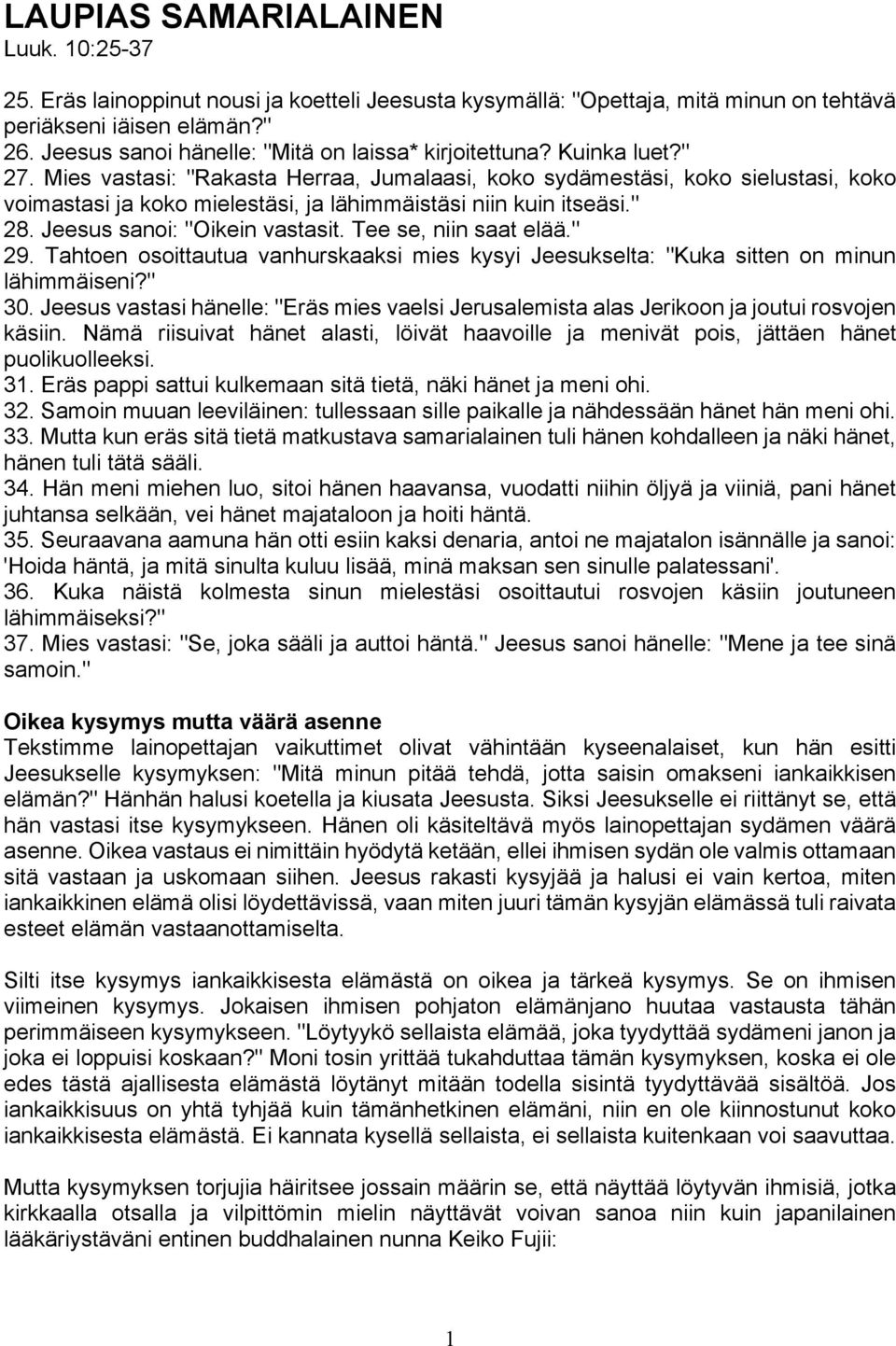 Mies vastasi: "Rakasta Herraa, Jumalaasi, koko sydämestäsi, koko sielustasi, koko voimastasi ja koko mielestäsi, ja lähimmäistäsi niin kuin itseäsi." 28. Jeesus sanoi: "Oikein vastasit.