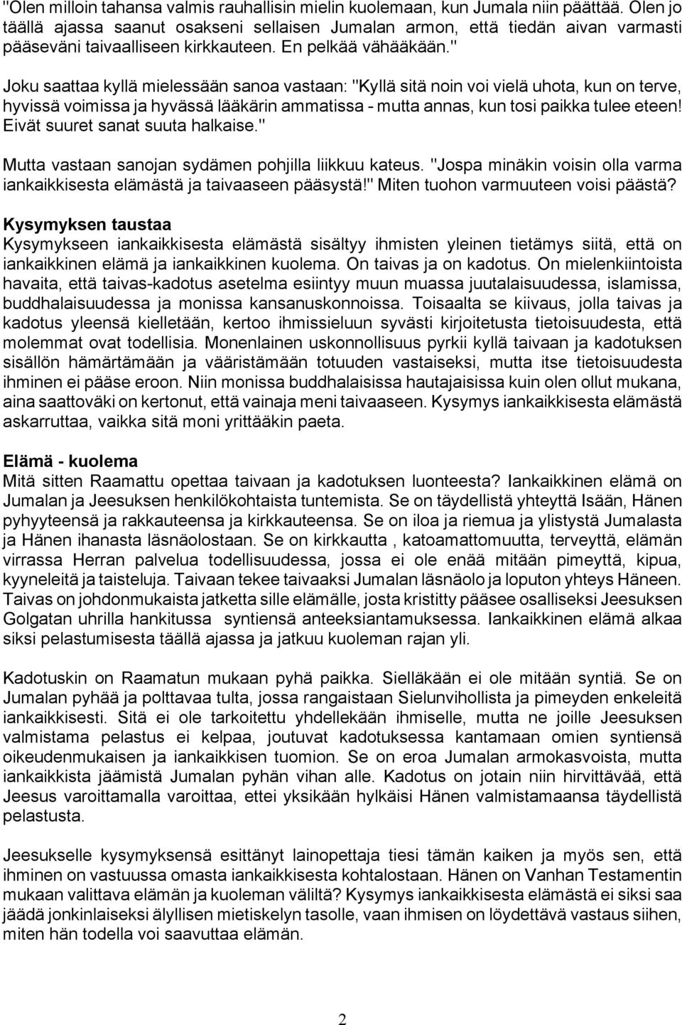 " Joku saattaa kyllä mielessään sanoa vastaan: "Kyllä sitä noin voi vielä uhota, kun on terve, hyvissä voimissa ja hyvässä lääkärin ammatissa - mutta annas, kun tosi paikka tulee eteen!