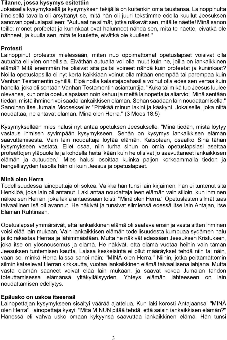 Minä sanon teille: monet profeetat ja kuninkaat ovat halunneet nähdä sen, mitä te näette, eivätkä ole nähneet, ja kuulla sen, mitä te kuulette, eivätkä ole kuulleet.