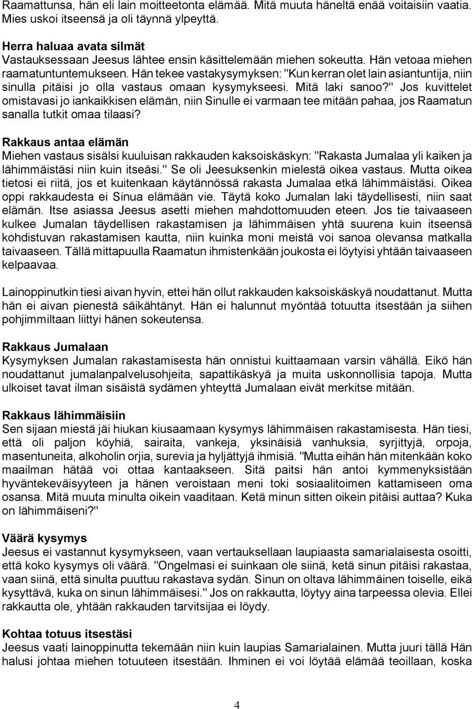 Hän tekee vastakysymyksen: "Kun kerran olet lain asiantuntija, niin sinulla pitäisi jo olla vastaus omaan kysymykseesi. Mitä laki sanoo?