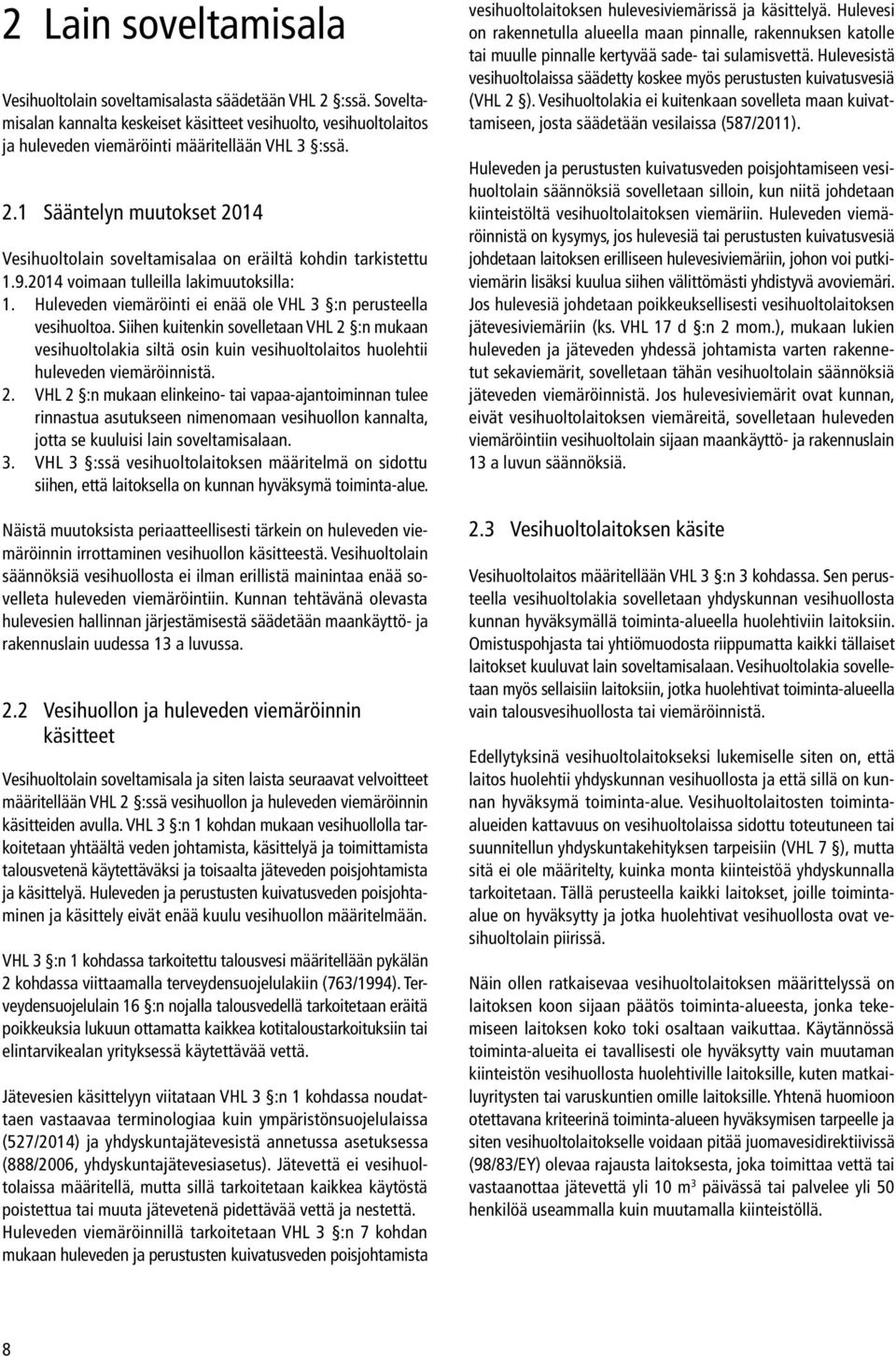 Siihen kuitenkin sovelletaan VHL 2 :n mukaan vesihuoltolakia siltä osin kuin vesihuoltolaitos huolehtii huleveden viemäröinnistä. 2. VHL 2 :n mukaan elinkeino- tai vapaa-ajantoiminnan tulee rinnastua asutukseen nimenomaan vesihuollon kannalta, jotta se kuuluisi lain soveltamisalaan.