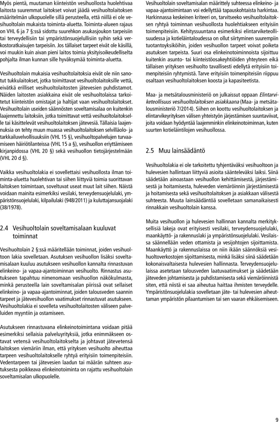 Toiminta-alueen rajaus on VHL 6 ja 7 :ssä sidottu suurehkon asukasjoukon tarpeisiin tai terveydellisiin tai ympäristönsuojelullisiin syihin sekä verkostoratkaisujen tarpeisiin.