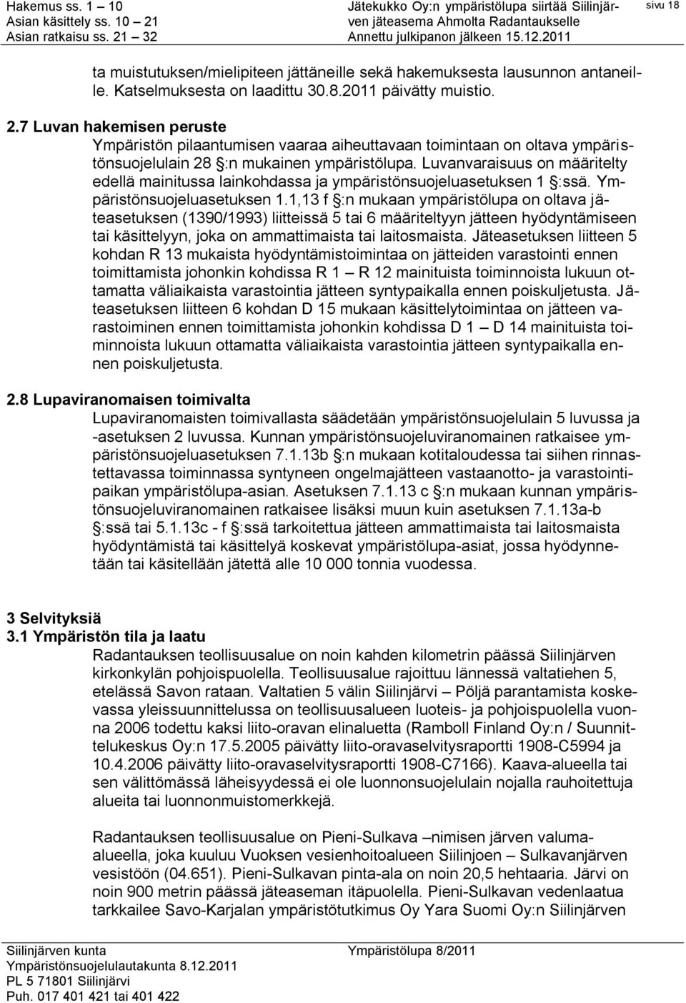 Luvanvaraisuus on määritelty edellä mainitussa lainkohdassa ja ympäristönsuojeluasetuksen 1 :ssä. Ympäristönsuojeluasetuksen 1.