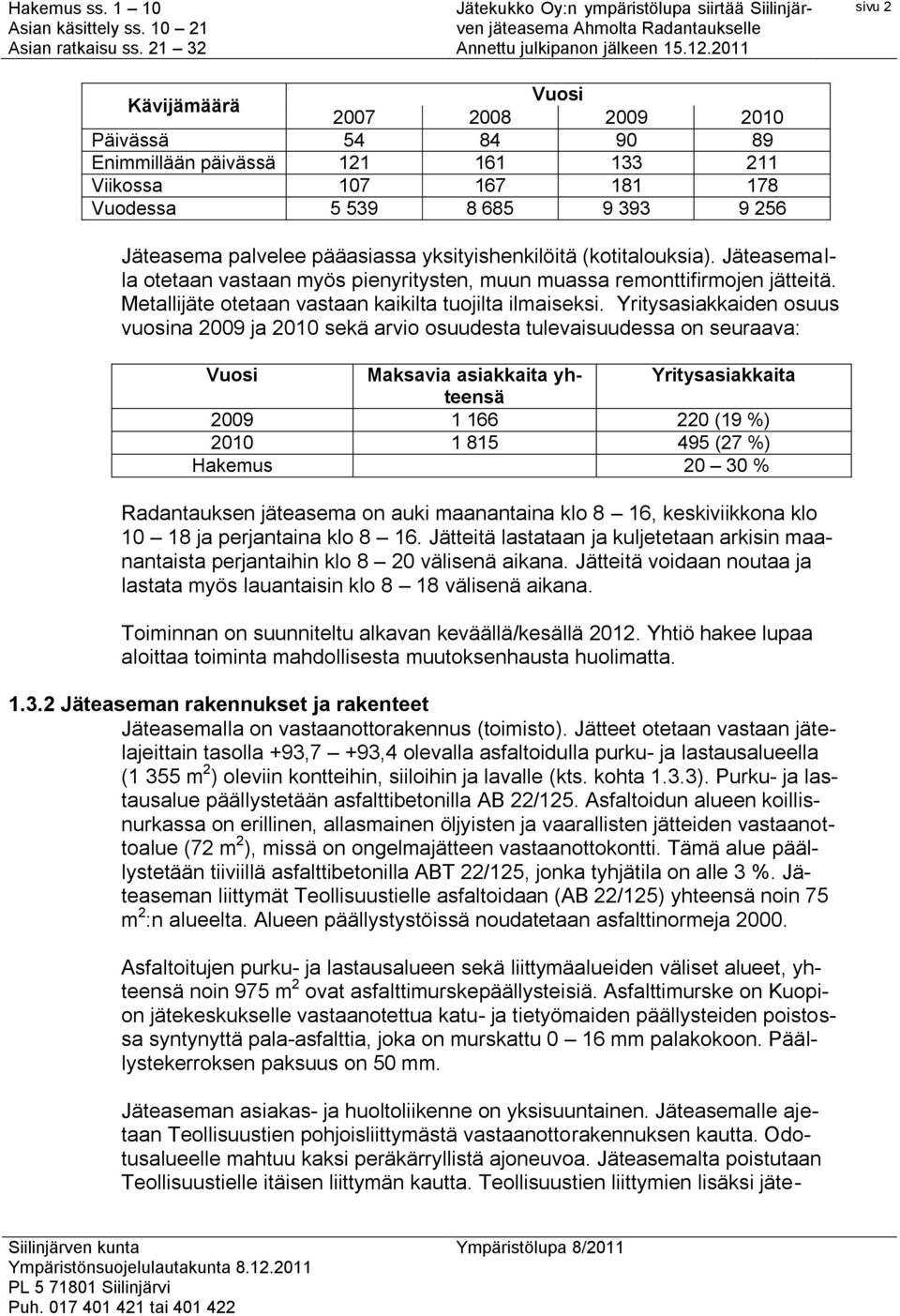 Yritysasiakkaiden osuus vuosina 2009 ja 2010 sekä arvio osuudesta tulevaisuudessa on seuraava: Vuosi Maksavia asiakkaita yhteensä Yritysasiakkaita 2009 1 166 220 (19 %) 2010 1 815 495 (27 %) Hakemus