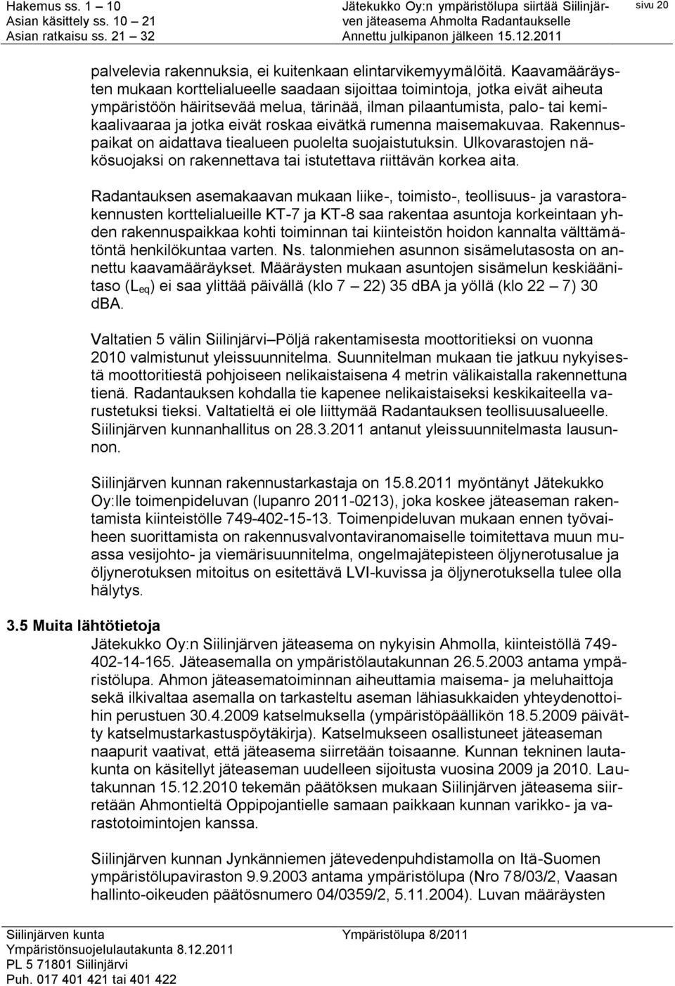 eivätkä rumenna maisemakuvaa. Rakennuspaikat on aidattava tiealueen puolelta suojaistutuksin. Ulkovarastojen näkösuojaksi on rakennettava tai istutettava riittävän korkea aita.