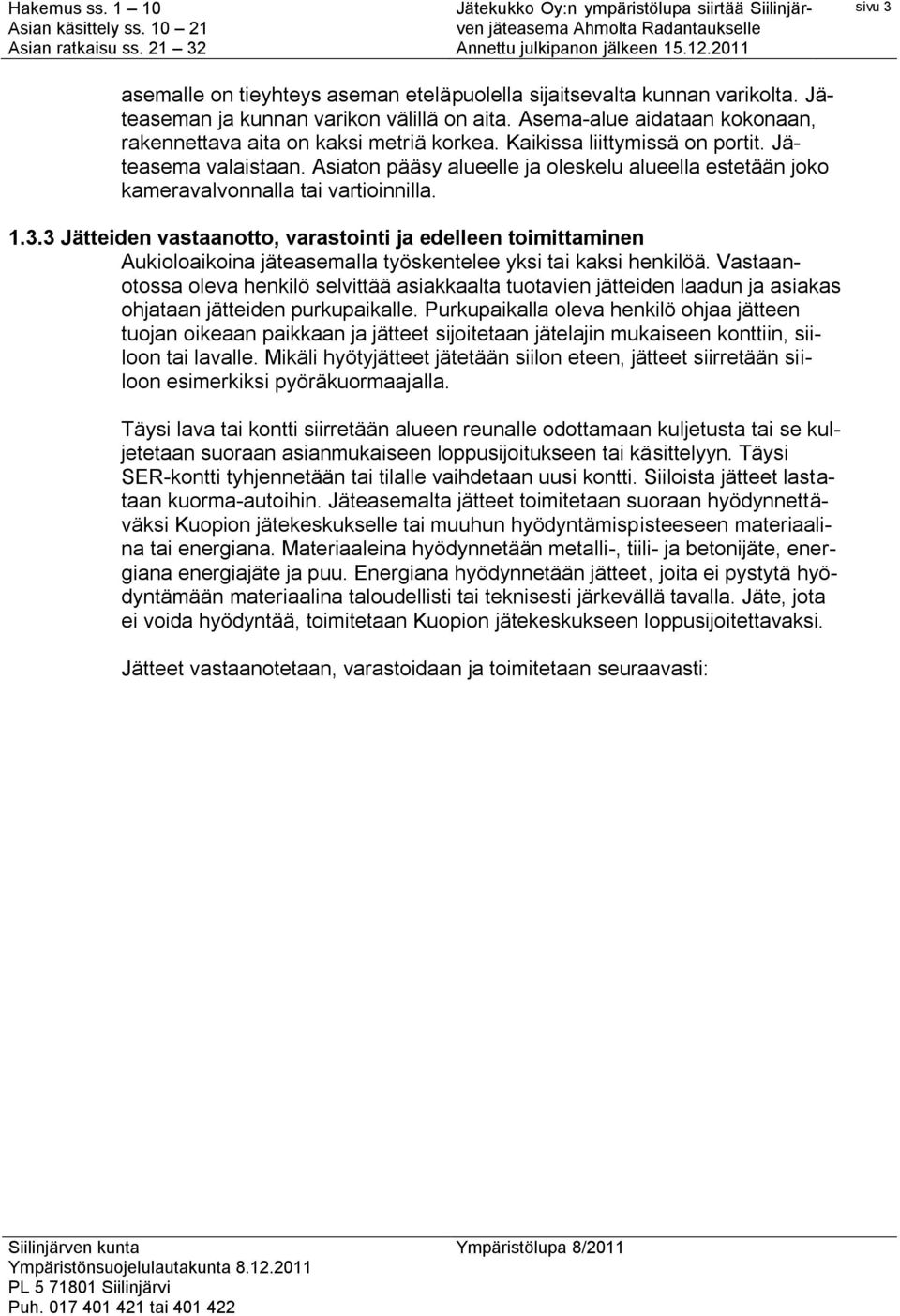 3 Jätteiden vastaanotto, varastointi ja edelleen toimittaminen Aukioloaikoina jäteasemalla työskentelee yksi tai kaksi henkilöä.