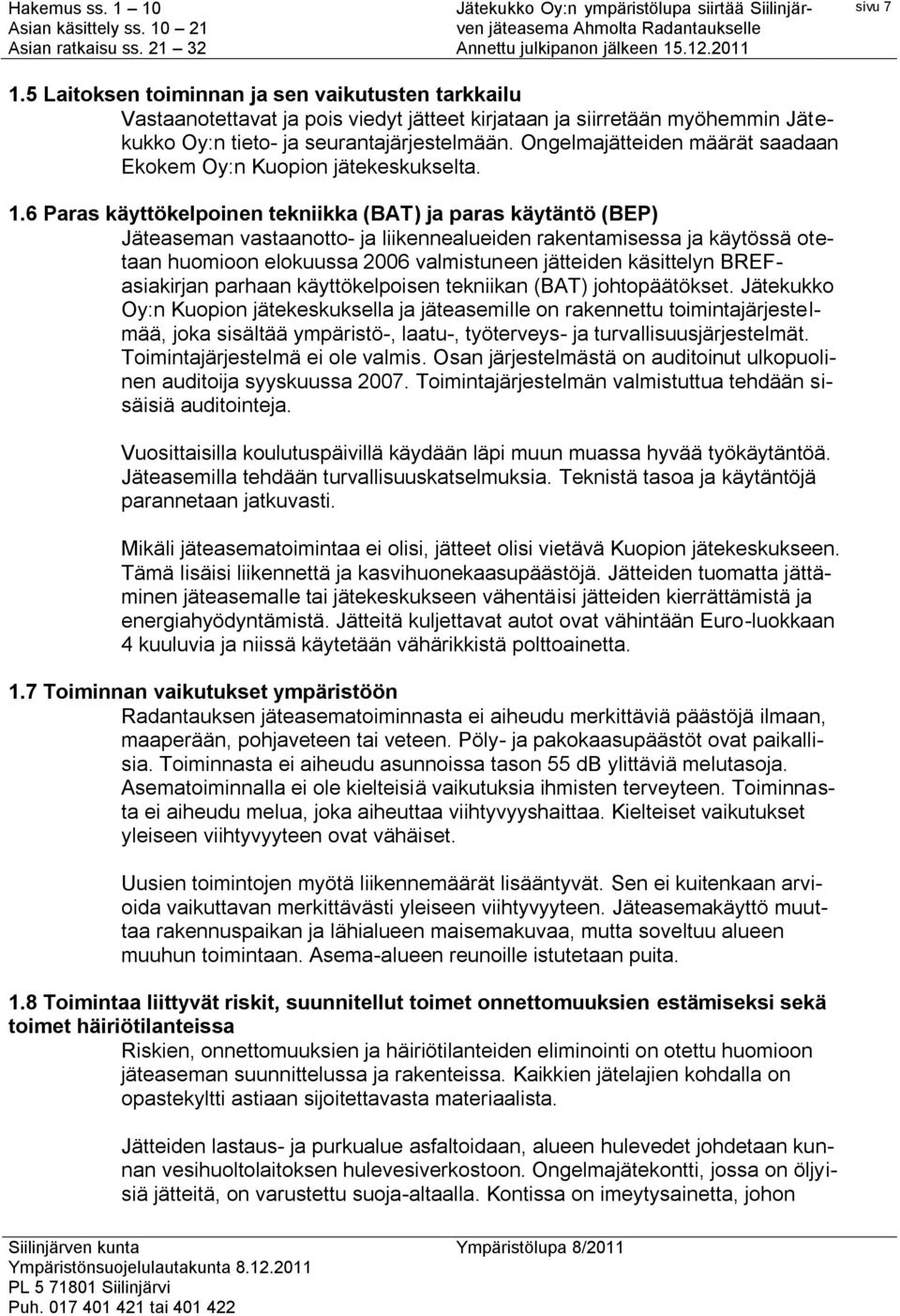 6 Paras käyttökelpoinen tekniikka (BAT) ja paras käytäntö (BEP) Jäteaseman vastaanotto- ja liikennealueiden rakentamisessa ja käytössä otetaan huomioon elokuussa 2006 valmistuneen jätteiden