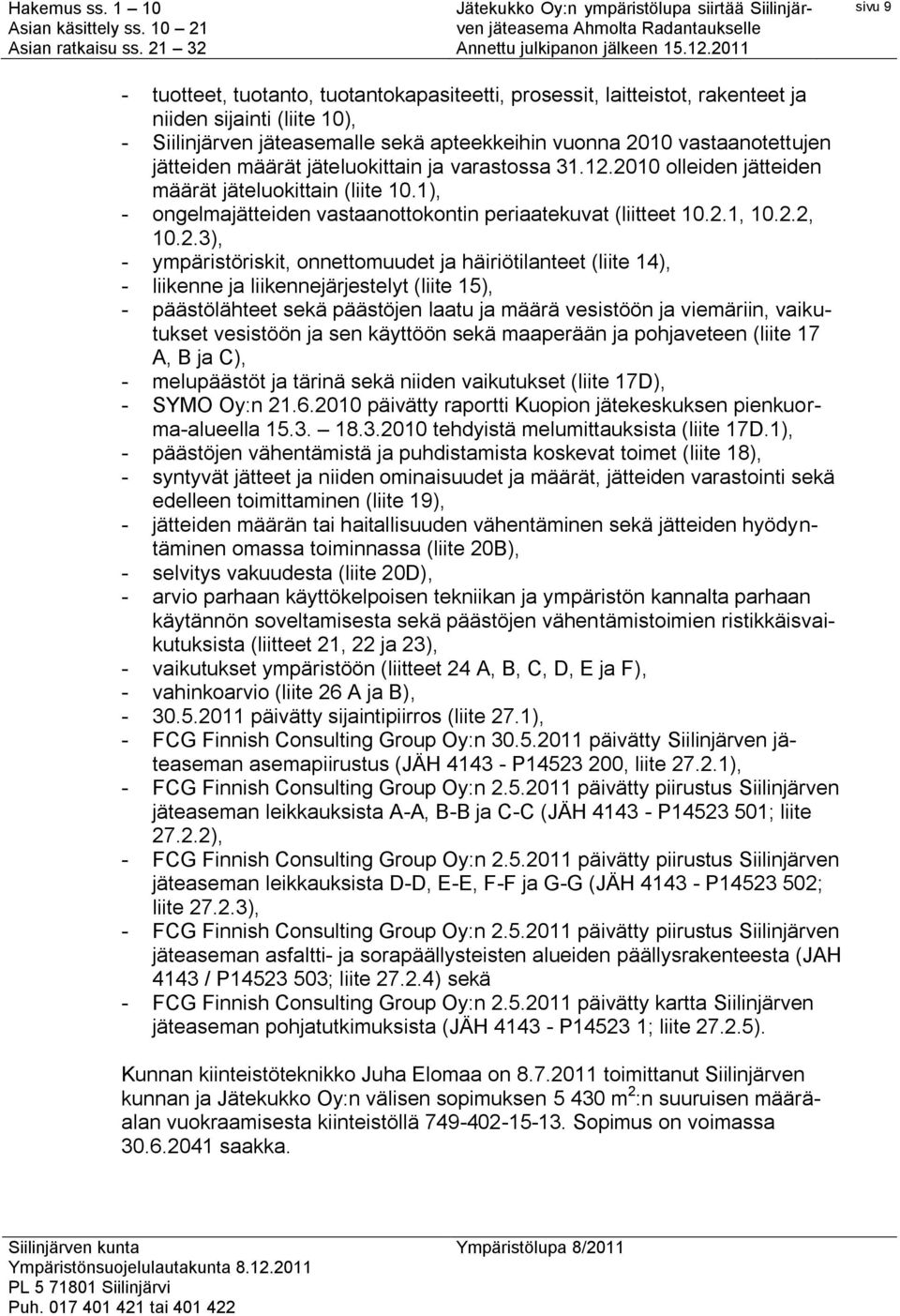 2010 olleiden jätteiden määrät jäteluokittain (liite 10.1), - ongelmajätteiden vastaanottokontin periaatekuvat (liitteet 10.2.1, 10.2.2, 10.2.3), - ympäristöriskit, onnettomuudet ja häiriötilanteet