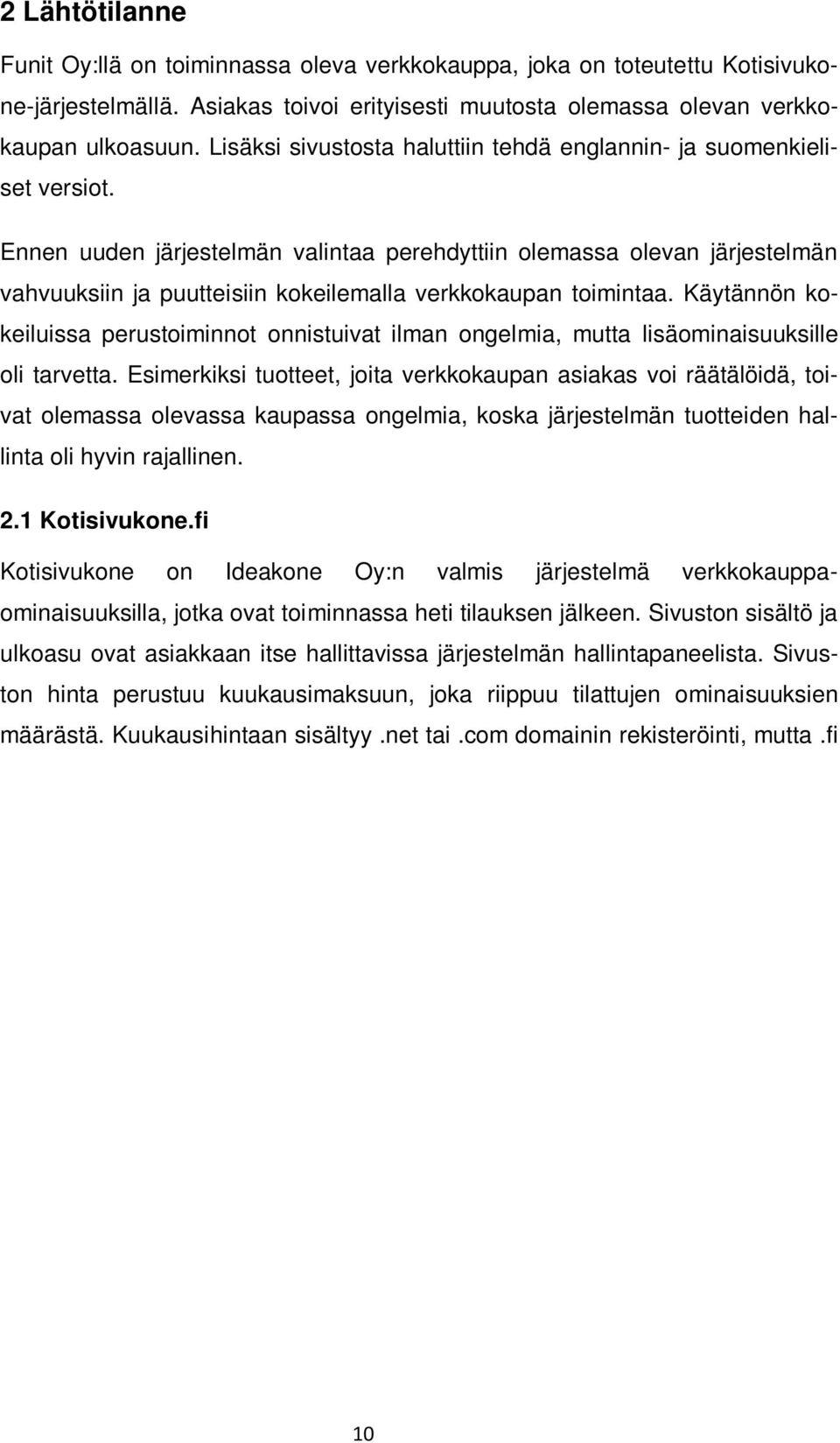 Ennen uuden järjestelmän valintaa perehdyttiin olemassa olevan järjestelmän vahvuuksiin ja puutteisiin kokeilemalla verkkokaupan toimintaa.