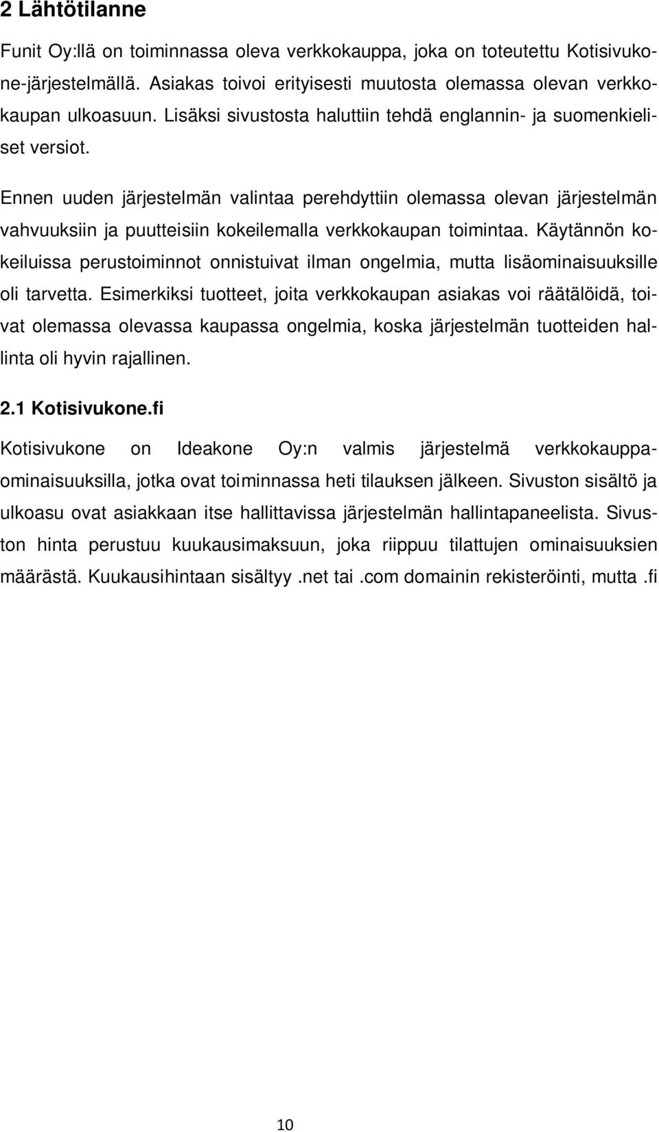 Ennen uuden järjestelmän valintaa perehdyttiin olemassa olevan järjestelmän vahvuuksiin ja puutteisiin kokeilemalla verkkokaupan toimintaa.