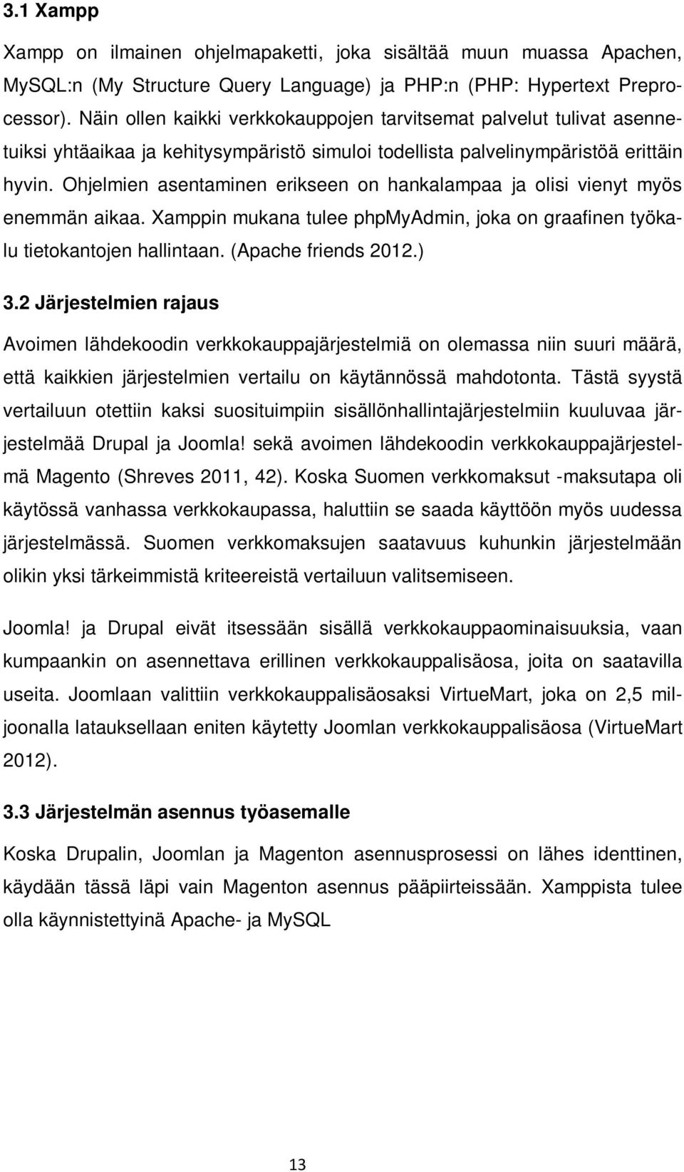 Ohjelmien asentaminen erikseen on hankalampaa ja olisi vienyt myös enemmän aikaa. Xamppin mukana tulee phpmyadmin, joka on graafinen työkalu tietokantojen hallintaan. (Apache friends 2012.) 3.