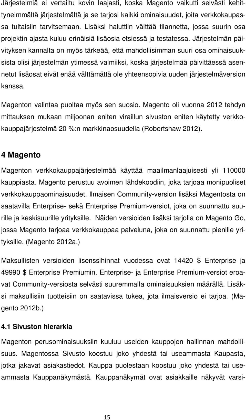 Järjestelmän päivityksen kannalta on myös tärkeää, että mahdollisimman suuri osa ominaisuuksista olisi järjestelmän ytimessä valmiiksi, koska järjestelmää päivittäessä asennetut lisäosat eivät enää