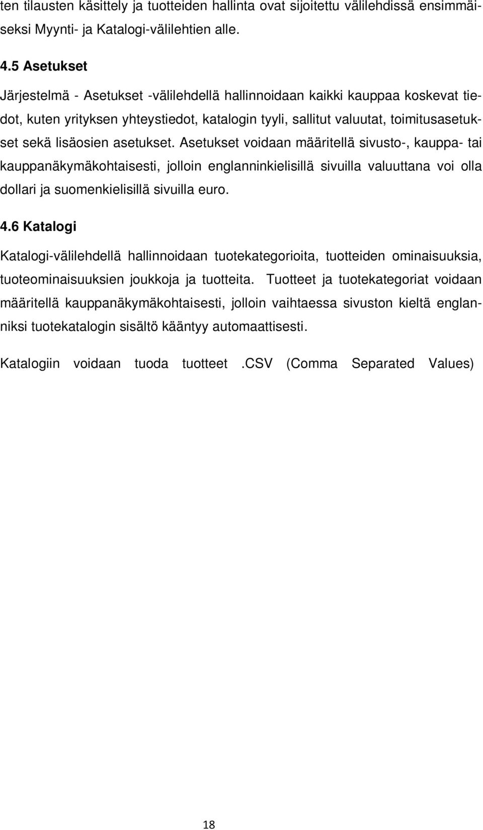 asetukset. Asetukset voidaan määritellä sivusto-, kauppa- tai kauppanäkymäkohtaisesti, jolloin englanninkielisillä sivuilla valuuttana voi olla dollari ja suomenkielisillä sivuilla euro. 4.