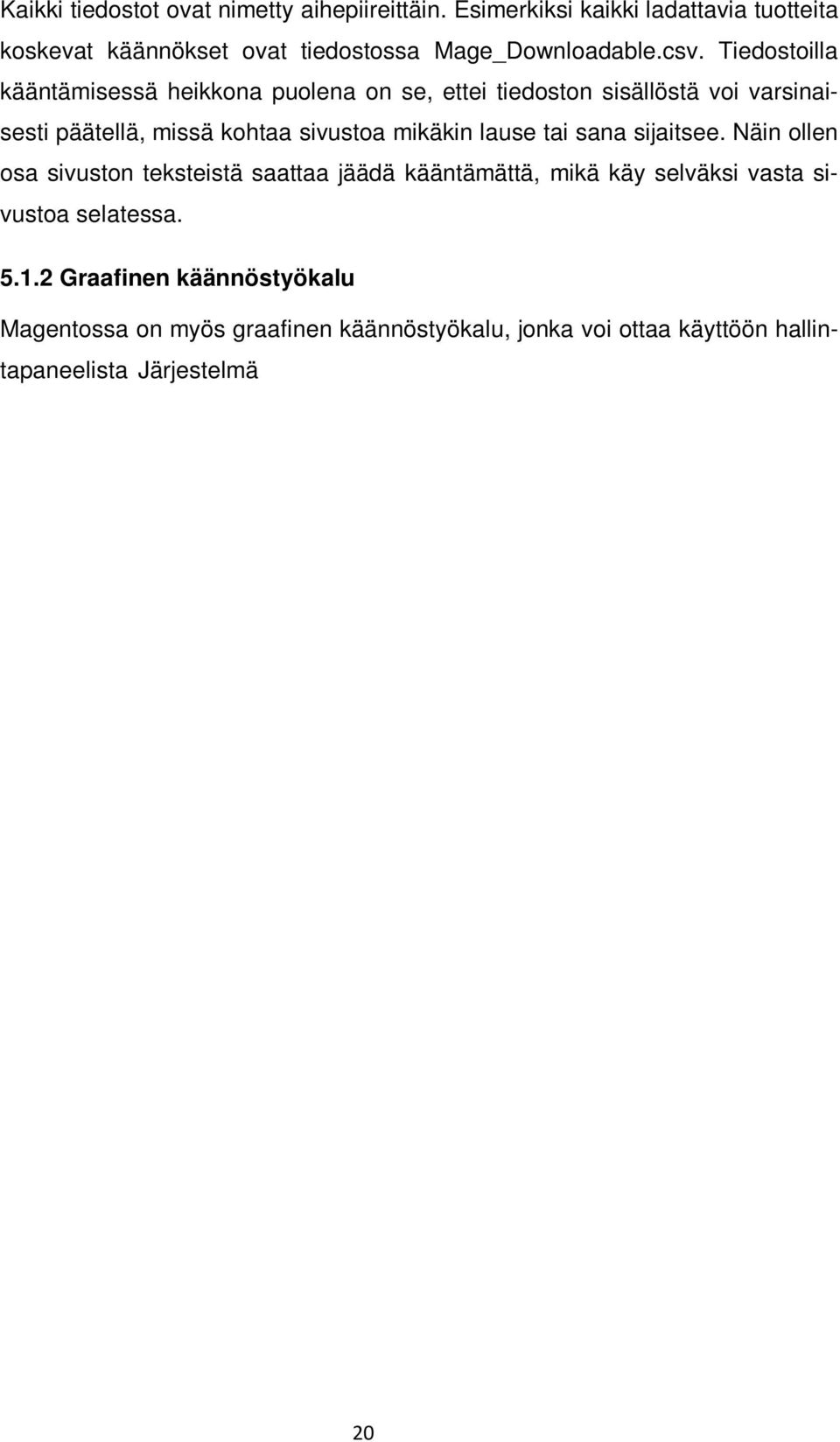 Näin ollen osa sivuston teksteistä saattaa jäädä kääntämättä, mikä käy selväksi vasta sivustoa selatessa. 5.1.