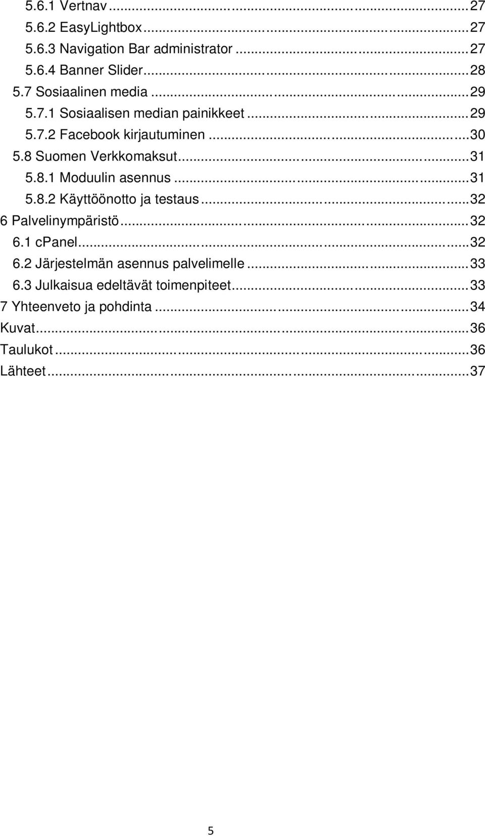 .. 31 5.8.1 Moduulin asennus... 31 5.8.2 Käyttöönotto ja testaus... 32 6 Palvelinympäristö... 32 6.1 cpanel... 32 6.2 Järjestelmän asennus palvelimelle.