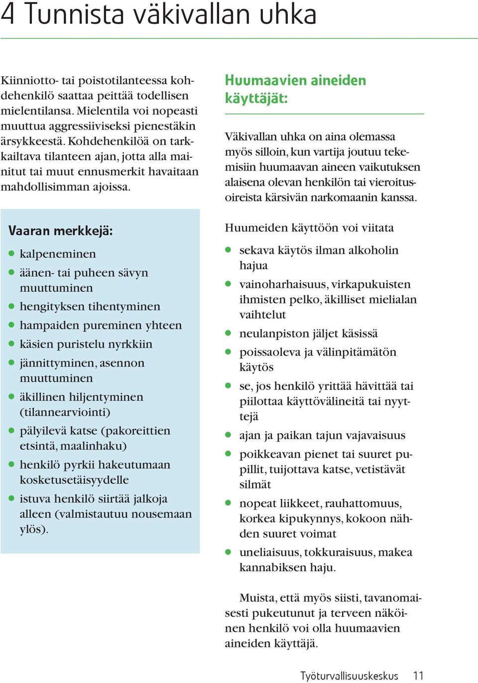 Vaaran merkkejä: kalpeneminen äänen- tai puheen sävyn muuttuminen hengityksen tihentyminen hampaiden pureminen yhteen käsien puristelu nyrkkiin jännittyminen, asennon muuttuminen äkillinen