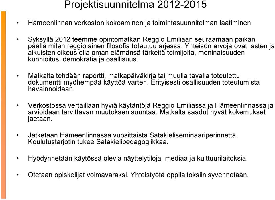 Matkalta tehdään raportti, matkapäiväkirja tai muulla tavalla toteutettu dokumentti myöhempää käyttöä varten. Erityisesti osallisuuden toteutumista havainnoidaan.