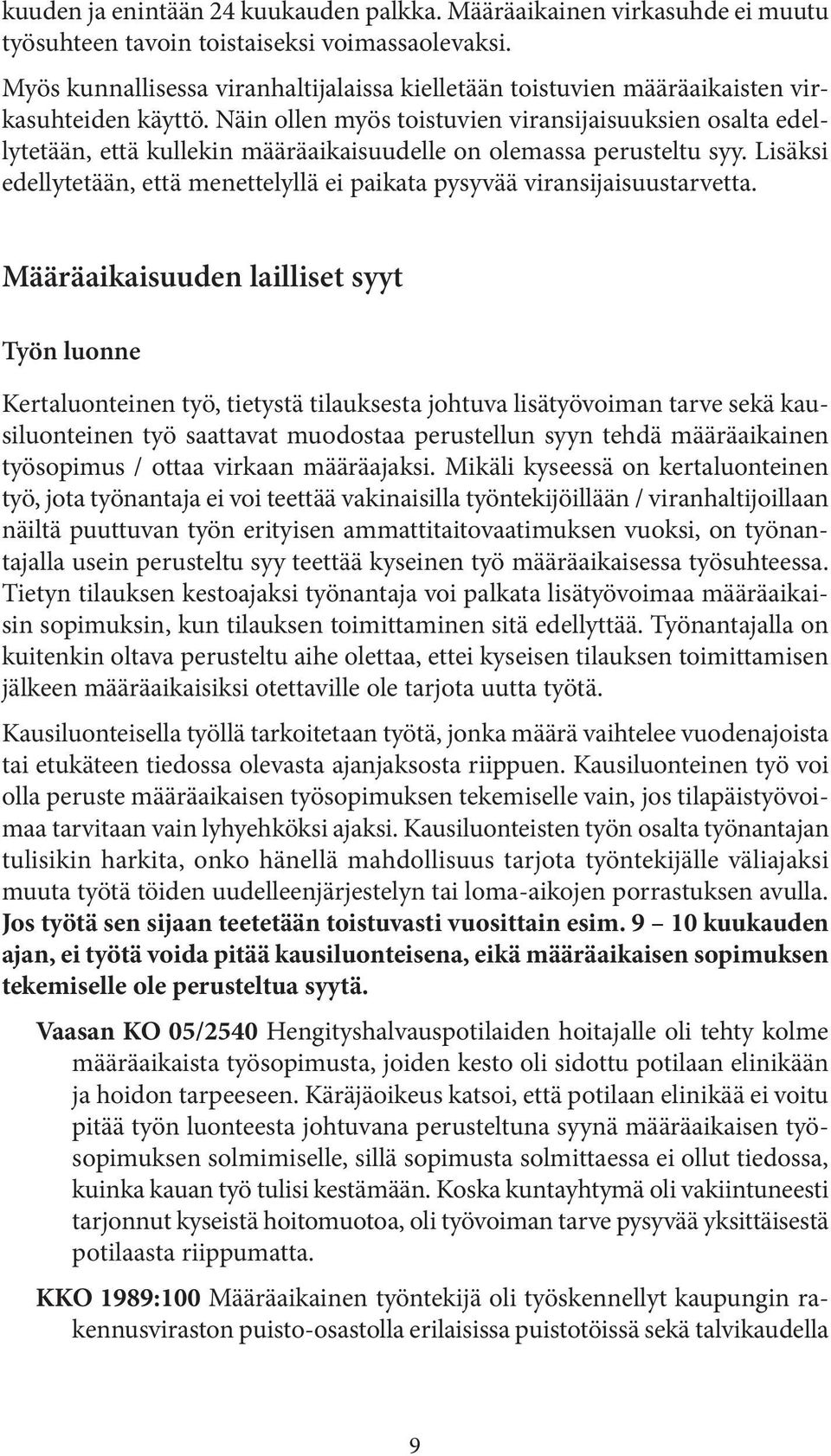 Näin ollen myös toistuvien viransijaisuuksien osalta edellytetään, että kullekin määräaikaisuudelle on olemassa perusteltu syy.