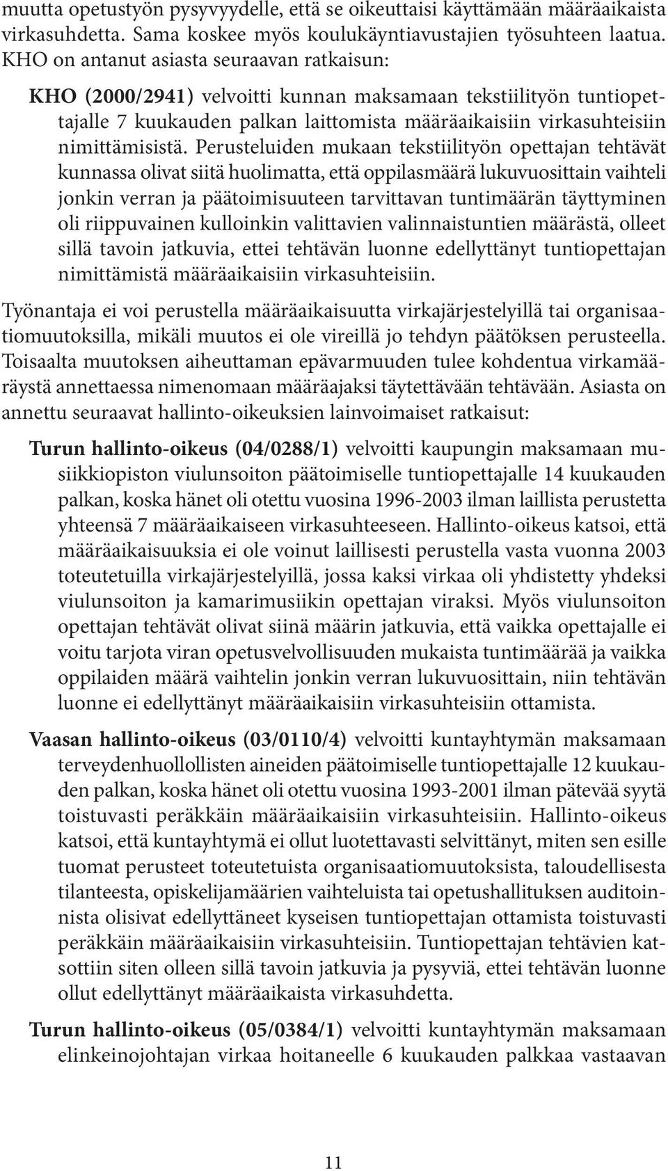 Perusteluiden mukaan tekstiilityön opettajan tehtävät kunnassa olivat siitä huolimatta, että oppilasmäärä lukuvuosittain vaihteli jonkin verran ja päätoimisuuteen tarvittavan tuntimäärän täyttyminen