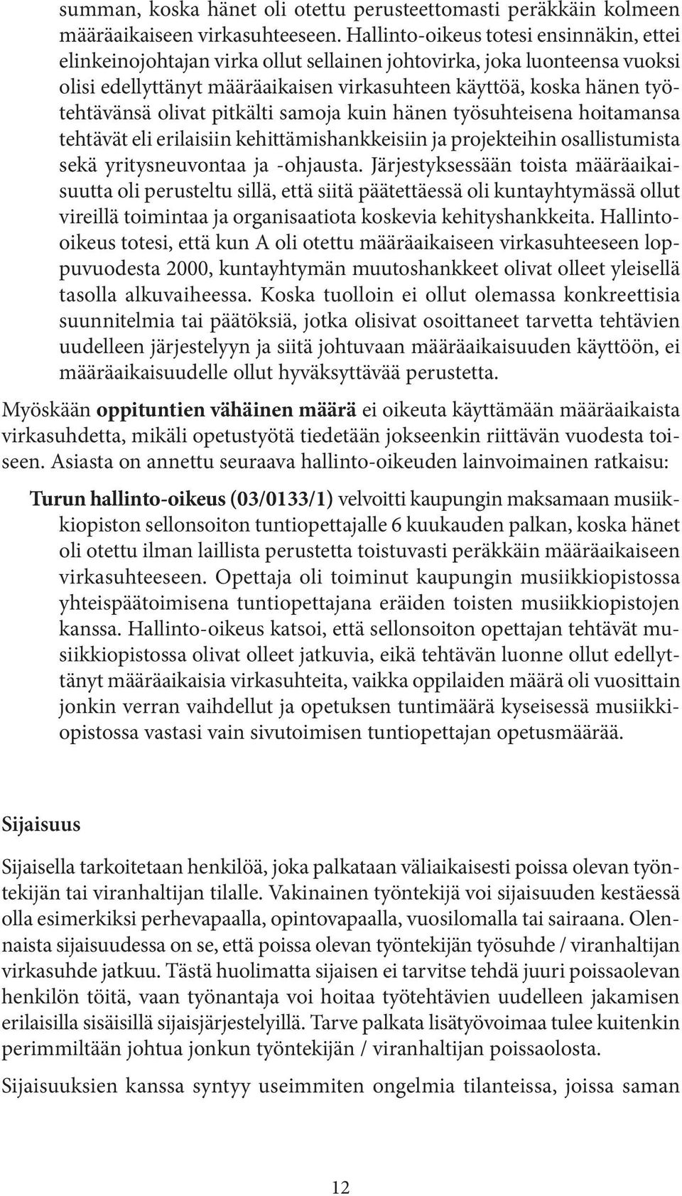 olivat pitkälti samoja kuin hänen työsuhteisena hoitamansa tehtävät eli erilaisiin kehittämishankkeisiin ja projekteihin osallistumista sekä yritysneuvontaa ja -ohjausta.