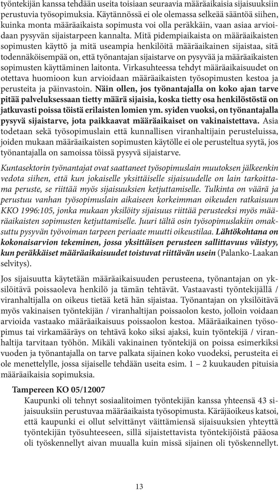 Mitä pidempiaikaista on määräaikaisten sopimusten käyttö ja mitä useampia henkilöitä määräaikainen sijaistaa, sitä todennäköisempää on, että työnantajan sijaistarve on pysyvää ja määräaikaisten