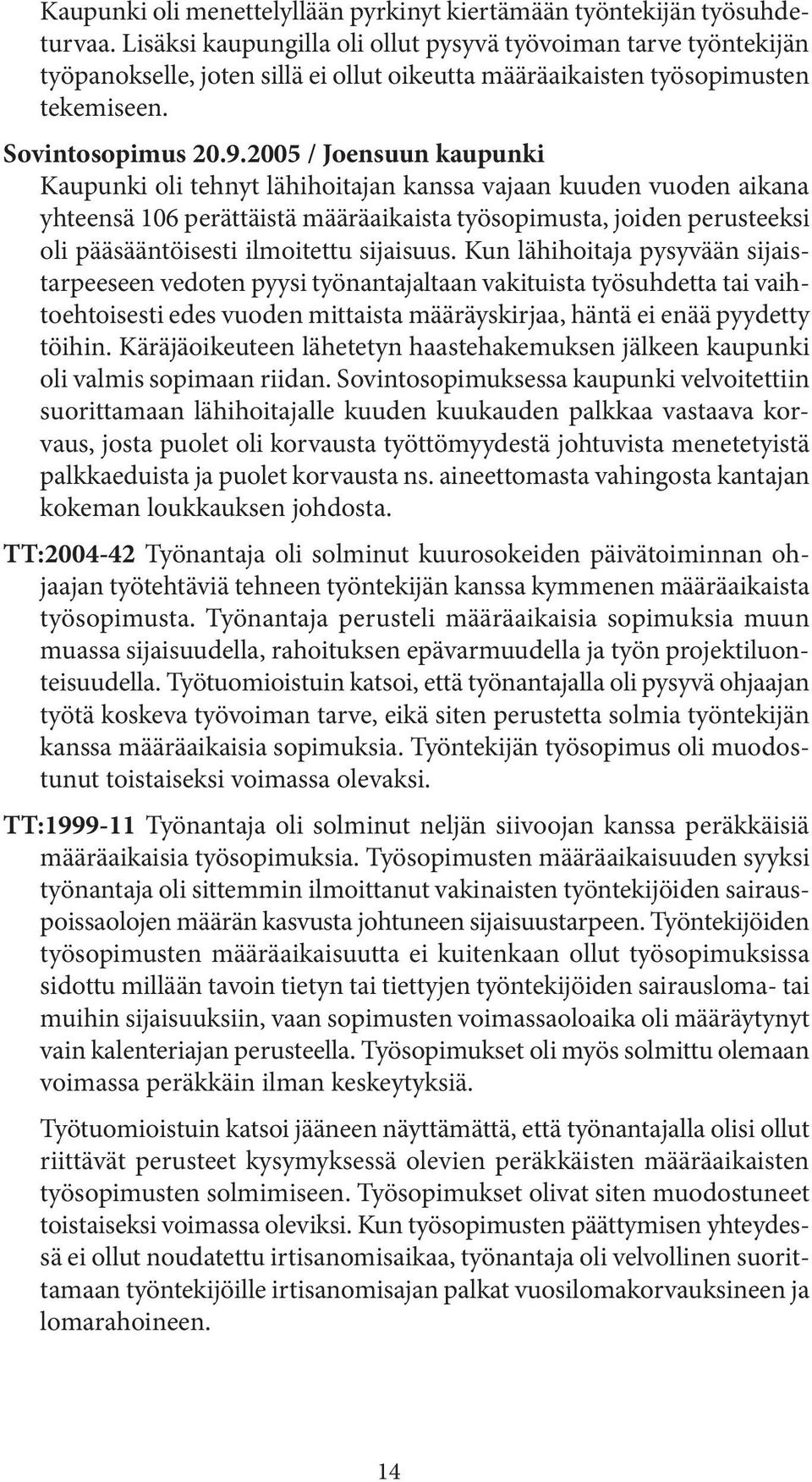 2005 / Joensuun kaupunki Kaupunki oli tehnyt lähihoitajan kanssa vajaan kuuden vuoden aikana yhteensä 106 perättäistä määräaikaista työsopimusta, joiden perusteeksi oli pääsääntöisesti ilmoitettu