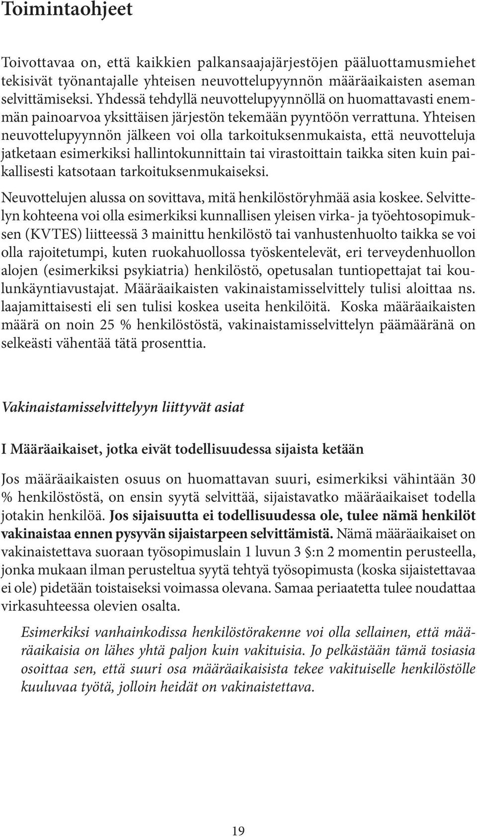 Yhteisen neuvottelupyynnön jälkeen voi olla tarkoituksenmukaista, että neuvotteluja jatketaan esimerkiksi hallintokunnittain tai virastoittain taikka siten kuin paikallisesti katsotaan