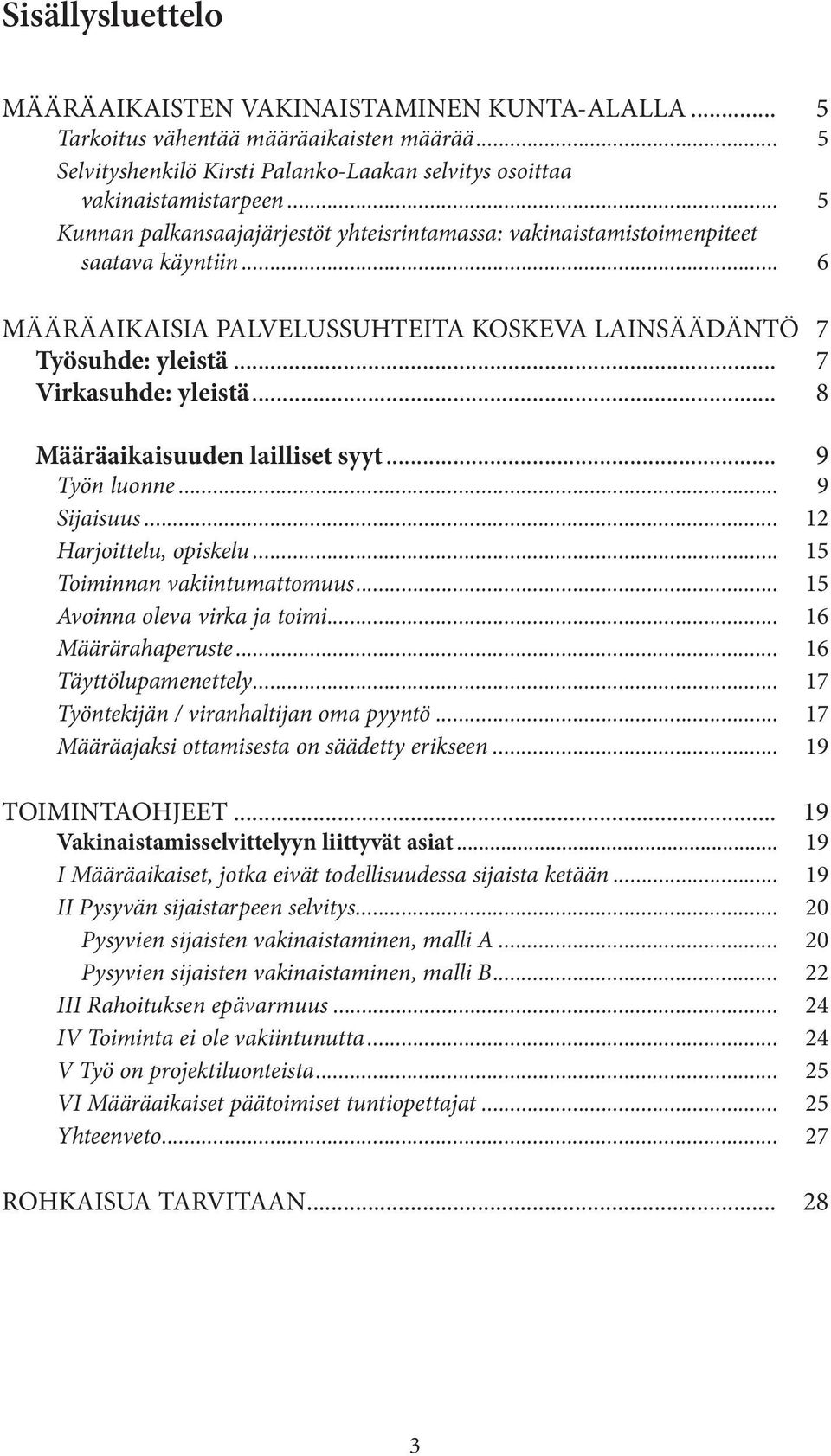 .. 8 Määräaikaisuuden lailliset syyt... 9 Työn luonne... 9 Sijaisuus... 12 Harjoittelu, opiskelu... 15 Toiminnan vakiintumattomuus... 15 Avoinna oleva virka ja toimi... 16 Määrärahaperuste.