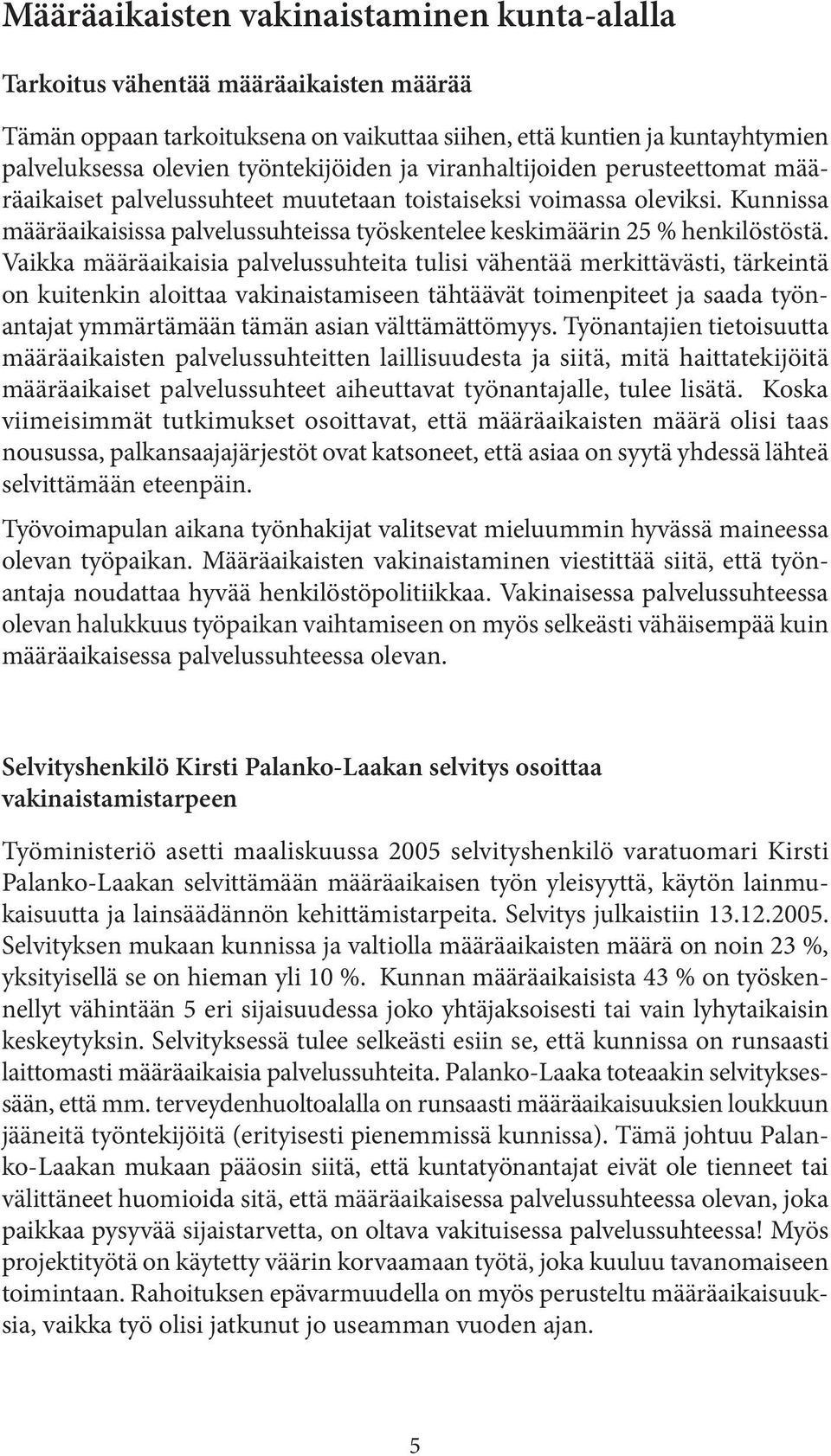 Vaikka määräaikaisia palvelussuhteita tulisi vähentää merkittävästi, tärkeintä on kuitenkin aloittaa vakinaistamiseen tähtäävät toimenpiteet ja saada työnantajat ymmärtämään tämän asian