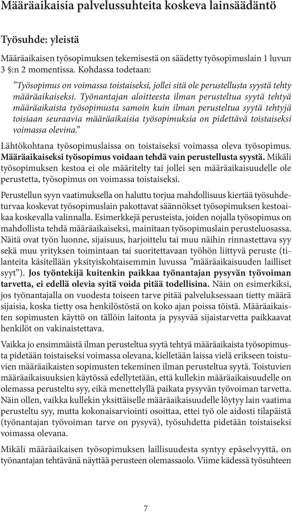 Työnantajan aloitteesta ilman perusteltua syytä tehtyä määräaikaista työsopimusta samoin kuin ilman perusteltua syytä tehtyjä toisiaan seuraavia määräaikaisia työsopimuksia on pidettävä toistaiseksi