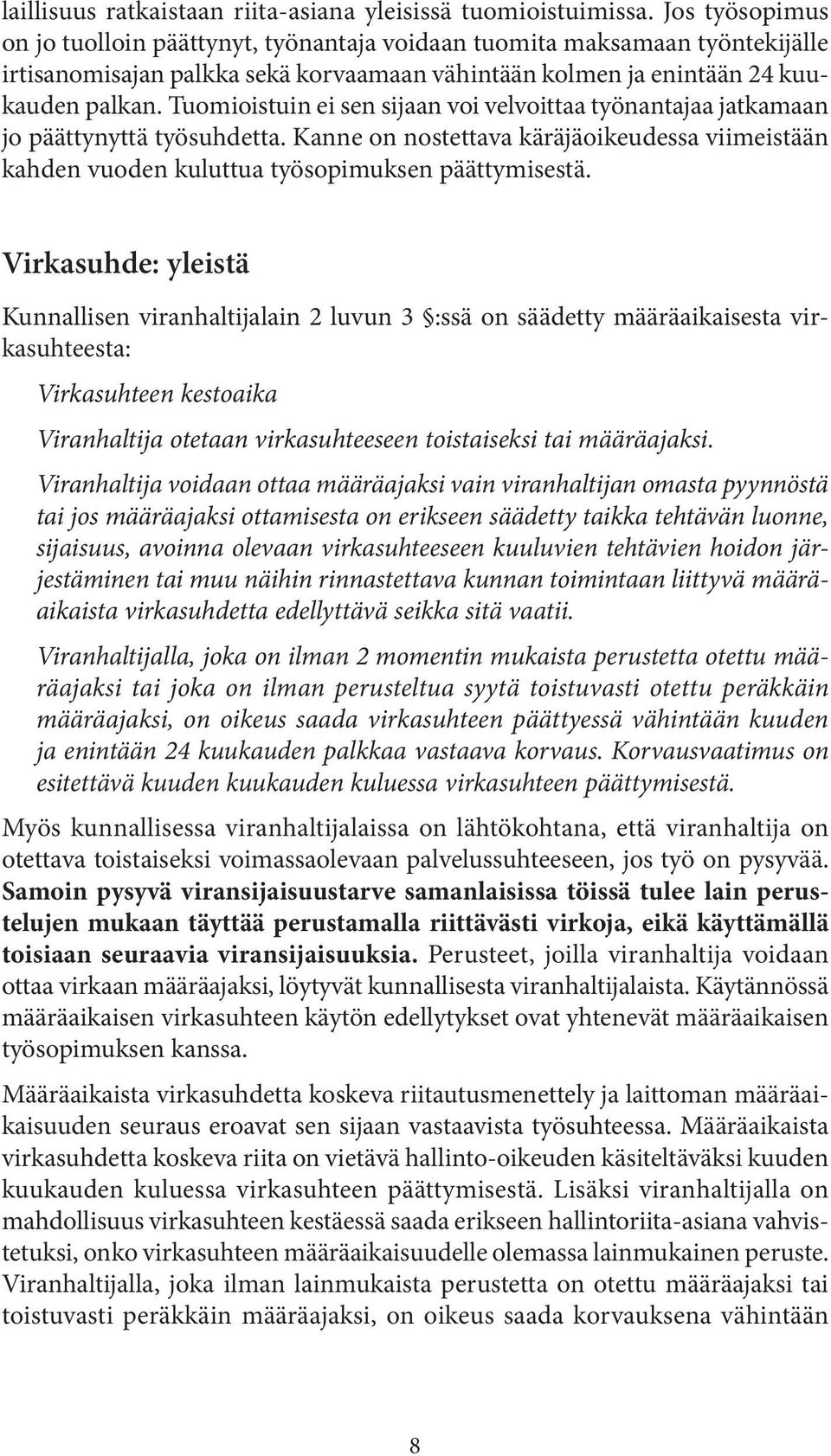 Tuomioistuin ei sen sijaan voi velvoittaa työnantajaa jatkamaan jo päättynyttä työsuhdetta. Kanne on nostettava käräjäoikeudessa viimeistään kahden vuoden kuluttua työsopimuksen päättymisestä.