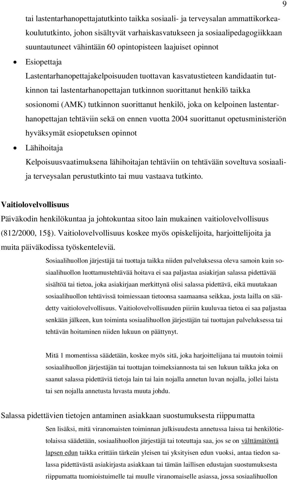 suorittanut henkilö, joka on kelpoinen lastentarhanopettajan tehtäviin sekä on ennen vuotta 2004 suorittanut opetusministeriön hyväksymät esiopetuksen opinnot Lähihoitaja Kelpoisuusvaatimuksena