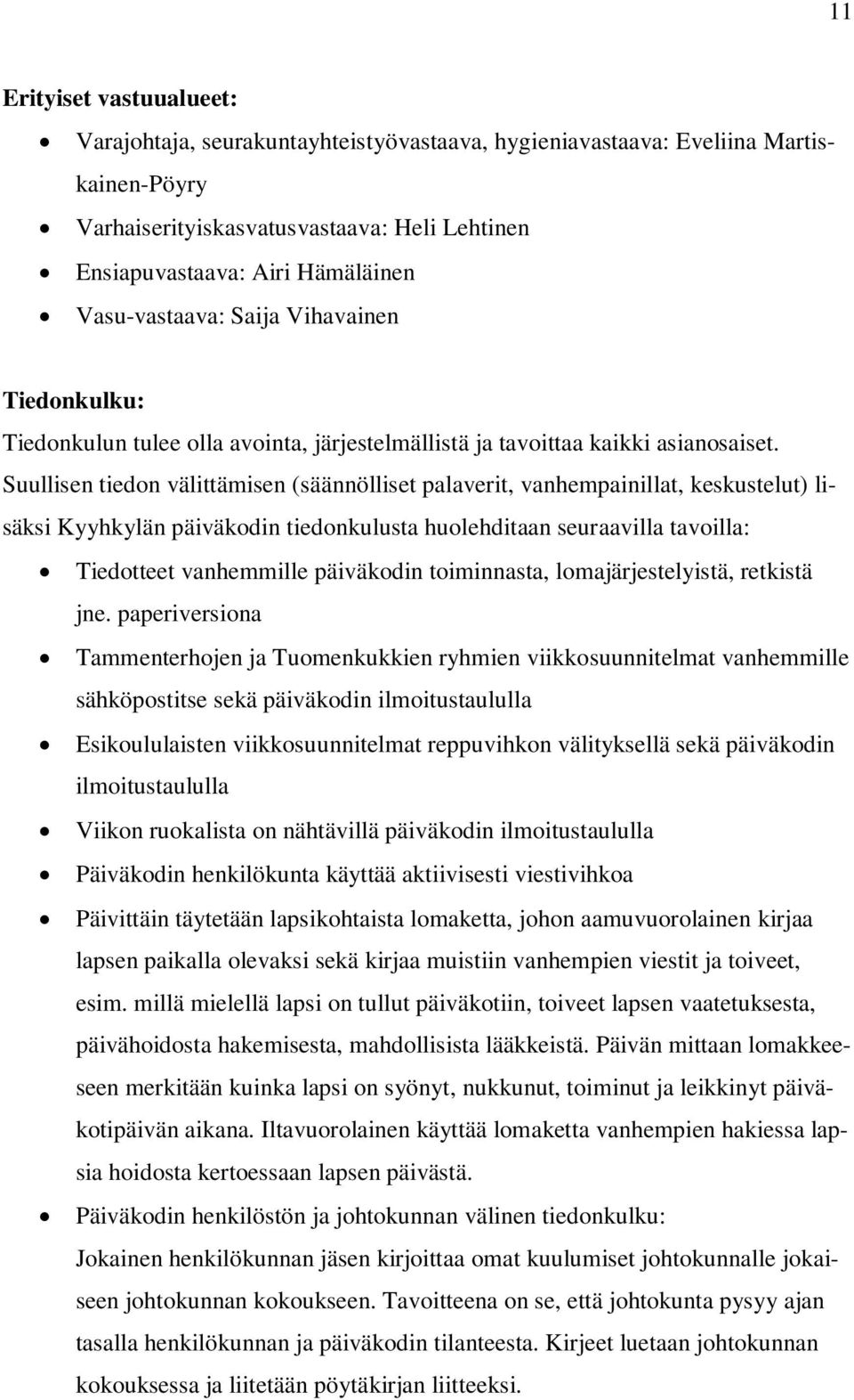 Suullisen tiedon välittämisen (säännölliset palaverit, vanhempainillat, keskustelut) lisäksi Kyyhkylän päiväkodin tiedonkulusta huolehditaan seuraavilla tavoilla: Tiedotteet vanhemmille päiväkodin