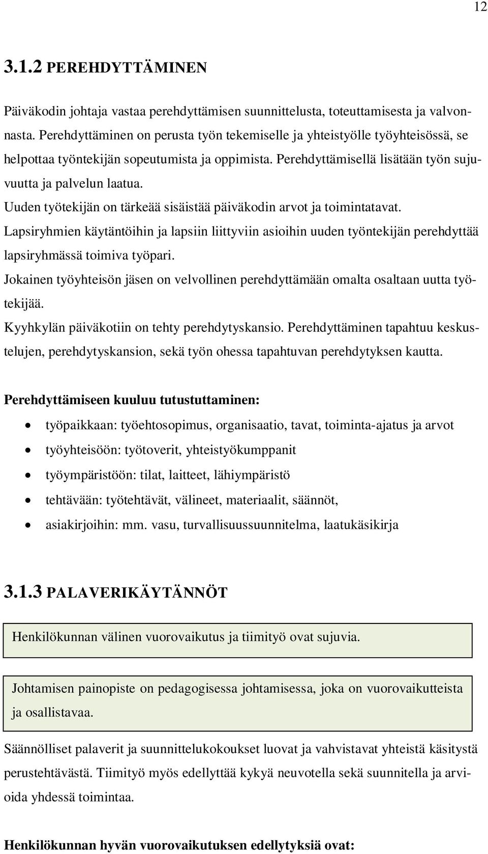 Uuden työtekijän on tärkeää sisäistää päiväkodin arvot ja toimintatavat. Lapsiryhmien käytäntöihin ja lapsiin liittyviin asioihin uuden työntekijän perehdyttää lapsiryhmässä toimiva työpari.