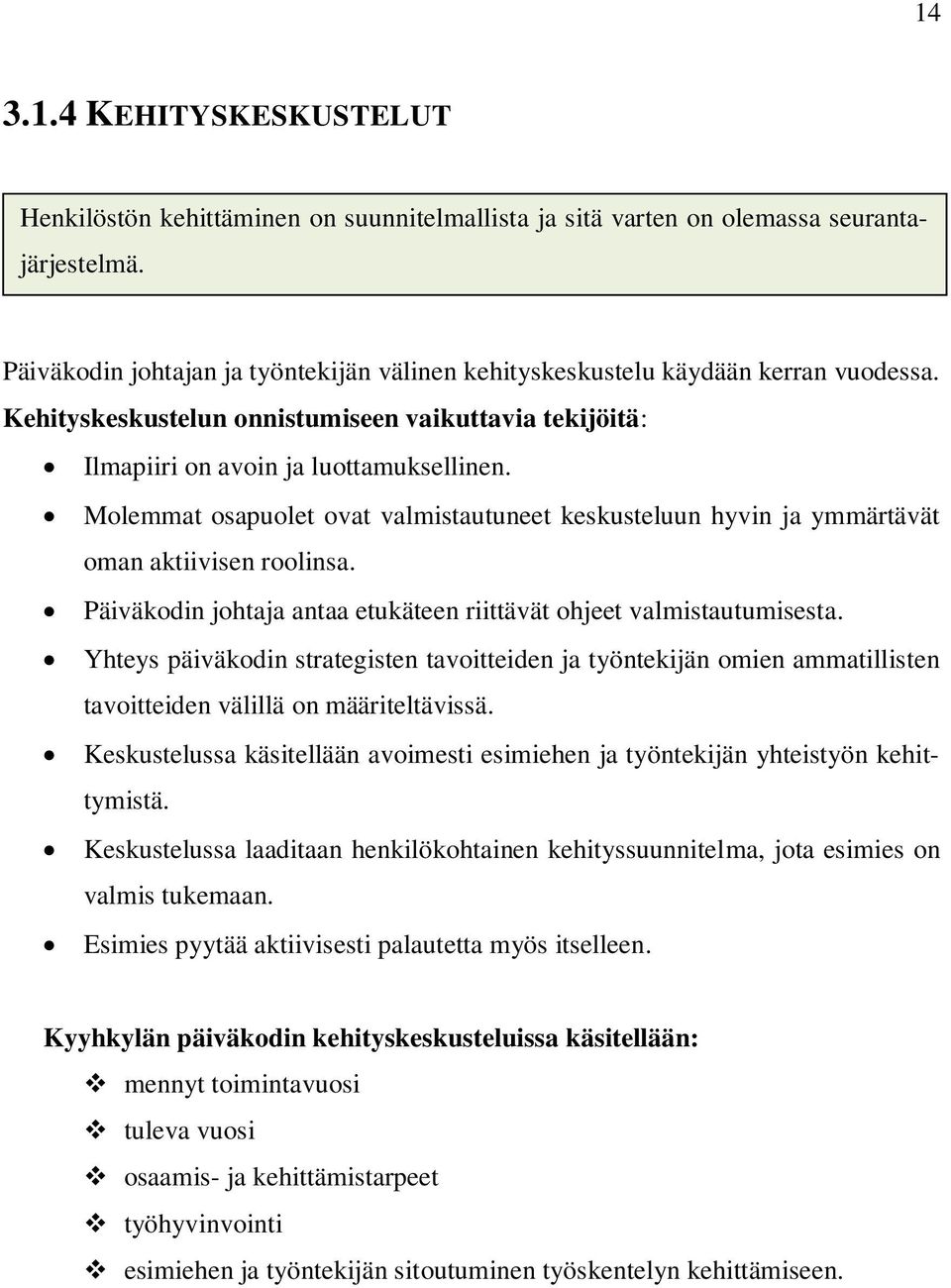 Molemmat osapuolet ovat valmistautuneet keskusteluun hyvin ja ymmärtävät oman aktiivisen roolinsa. Päiväkodin johtaja antaa etukäteen riittävät ohjeet valmistautumisesta.