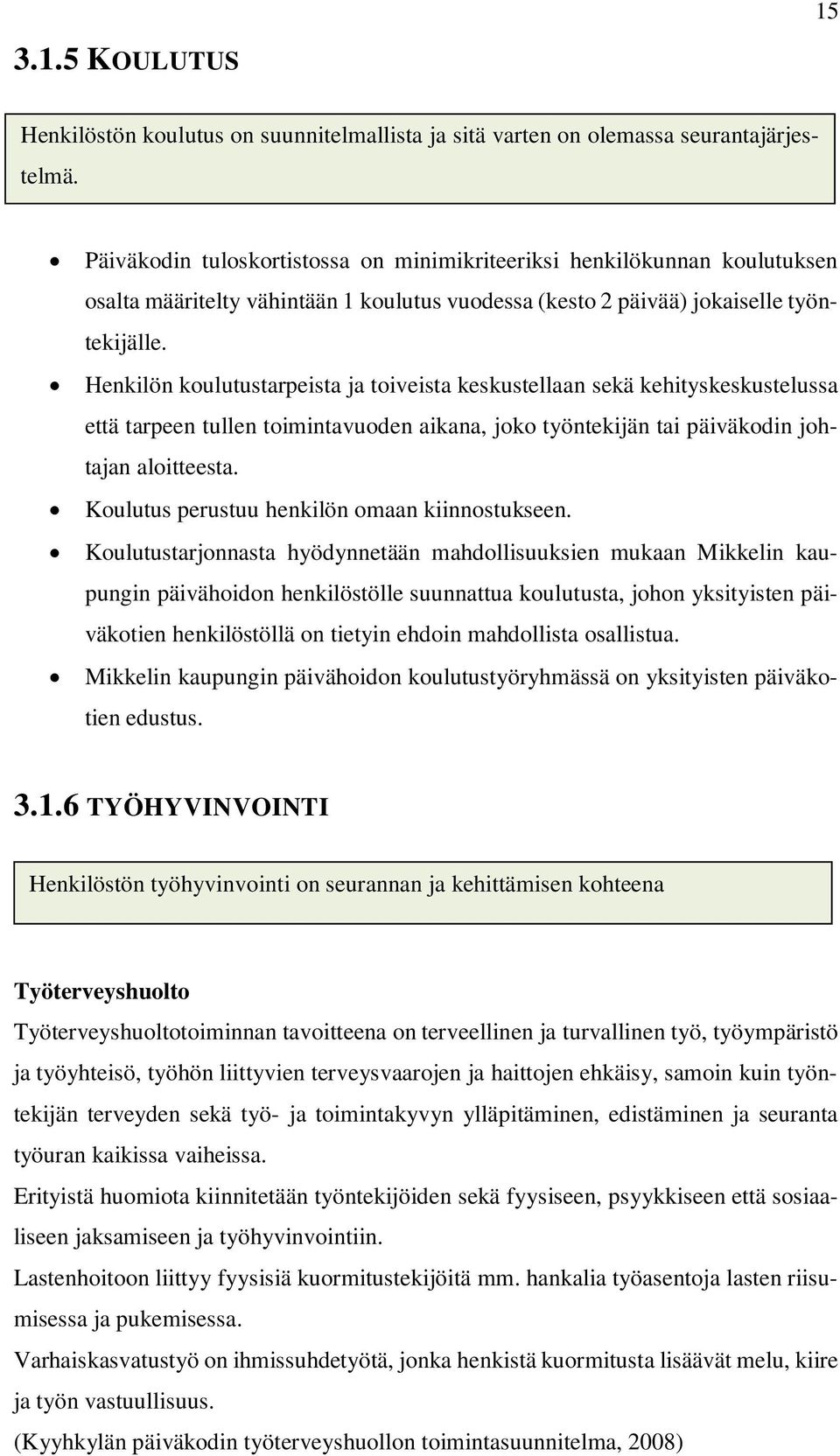 Henkilön koulutustarpeista ja toiveista keskustellaan sekä kehityskeskustelussa että tarpeen tullen toimintavuoden aikana, joko työntekijän tai päiväkodin johtajan aloitteesta.