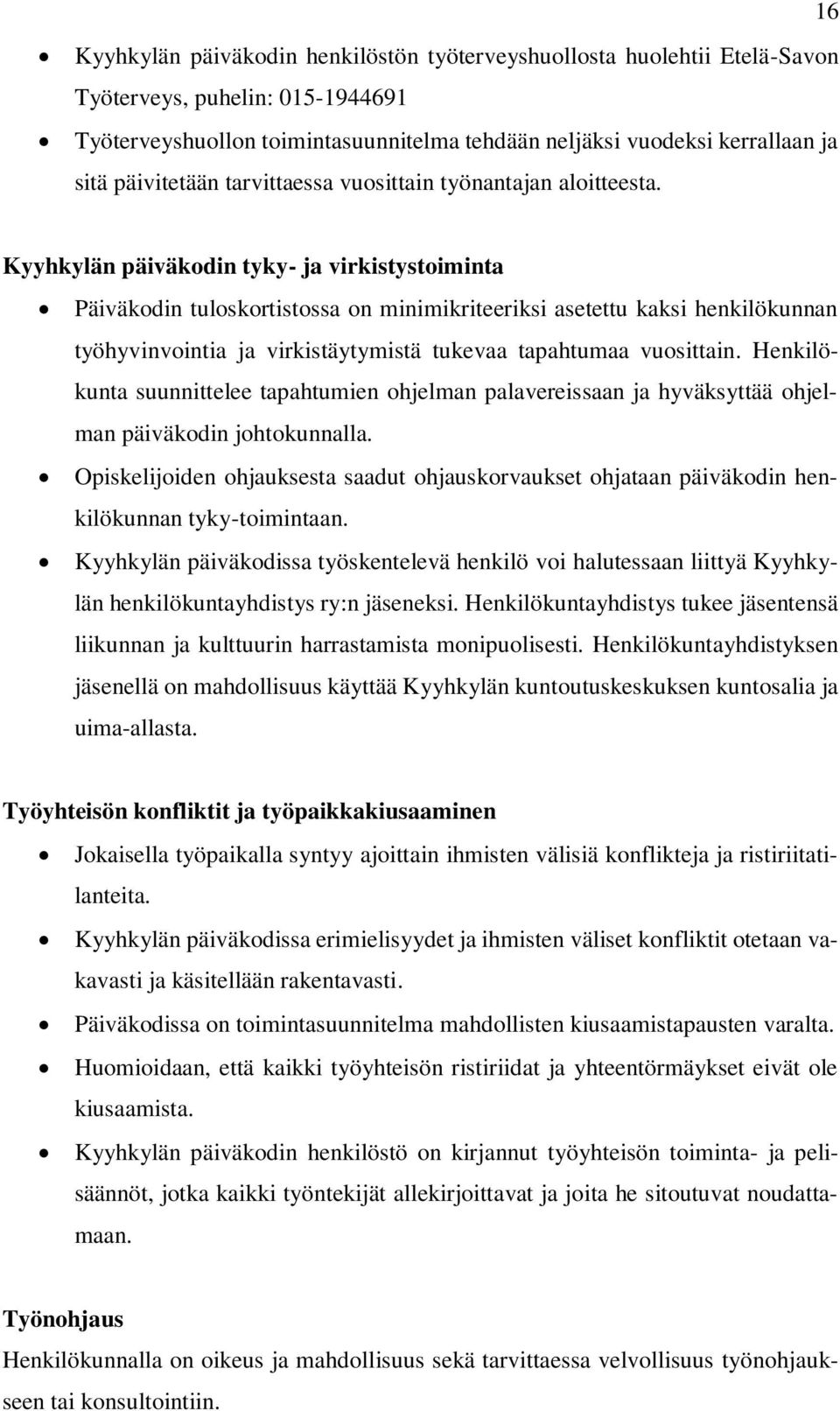 Kyyhkylän päiväkodin tyky- ja virkistystoiminta Päiväkodin tuloskortistossa on minimikriteeriksi asetettu kaksi henkilökunnan työhyvinvointia ja virkistäytymistä tukevaa tapahtumaa vuosittain.