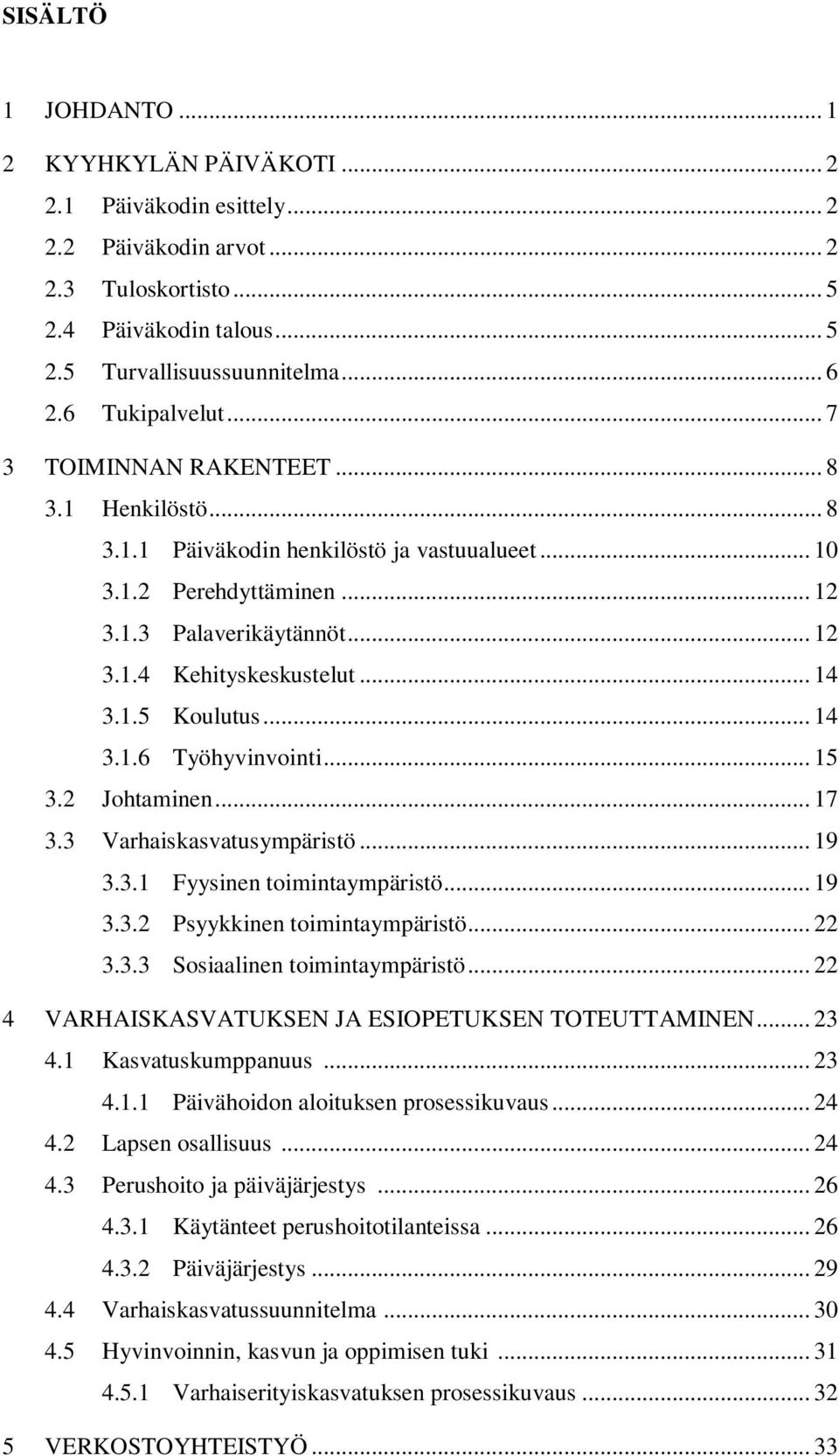 .. 14 3.1.5 Koulutus... 14 3.1.6 Työhyvinvointi... 15 3.2 Johtaminen... 17 3.3 Varhaiskasvatusympäristö... 19 3.3.1 Fyysinen toimintaympäristö... 19 3.3.2 Psyykkinen toimintaympäristö... 22 3.3.3 Sosiaalinen toimintaympäristö.