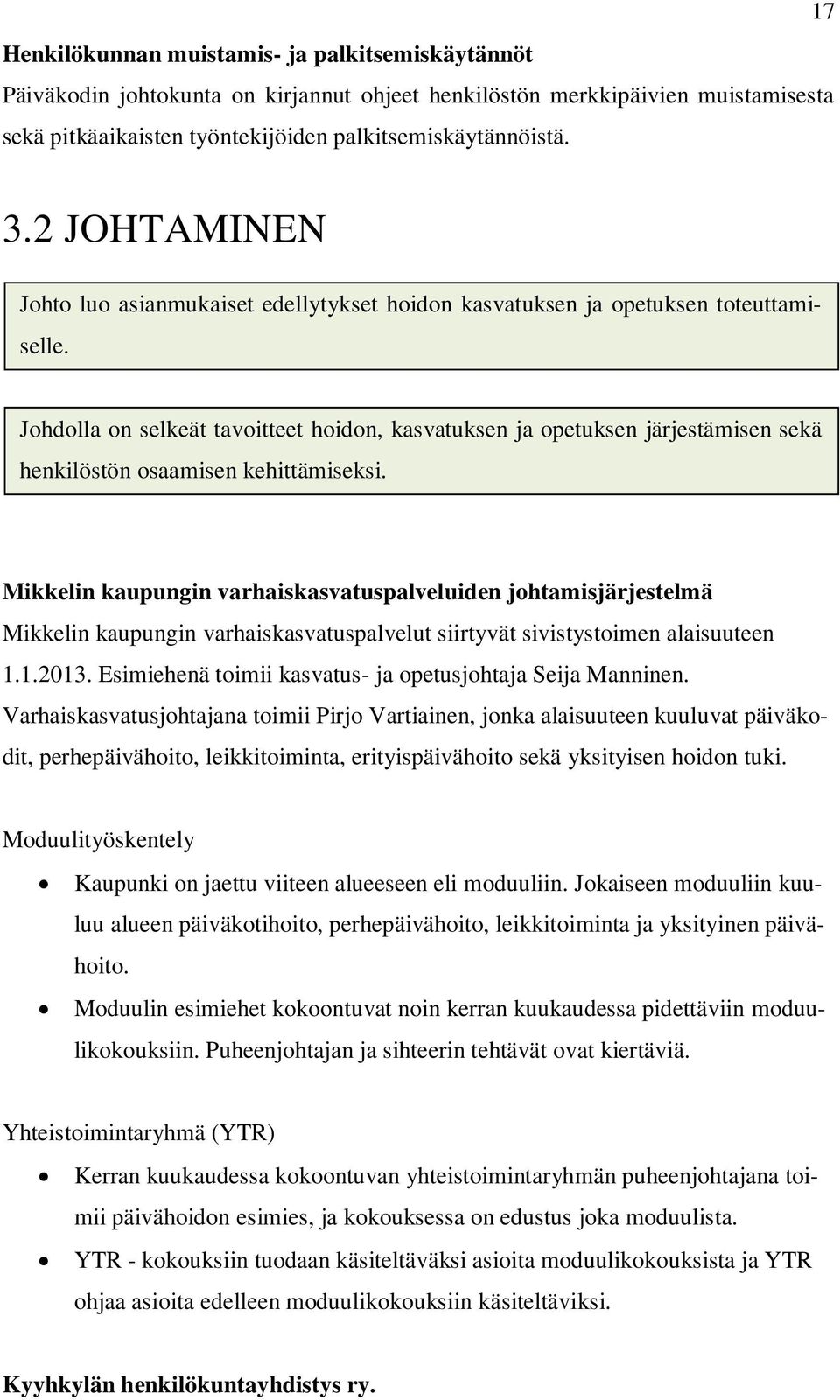 Johdolla on selkeät tavoitteet hoidon, kasvatuksen ja opetuksen järjestämisen sekä henkilöstön osaamisen kehittämiseksi.