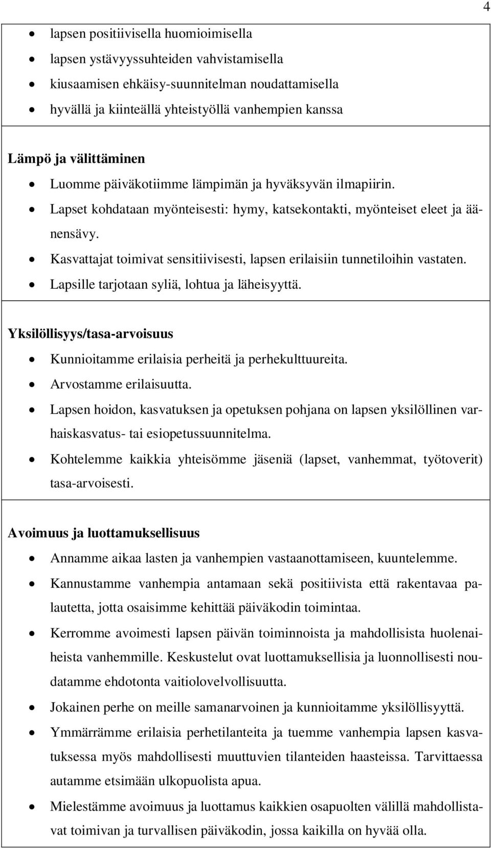 Kasvattajat toimivat sensitiivisesti, lapsen erilaisiin tunnetiloihin vastaten. Lapsille tarjotaan syliä, lohtua ja läheisyyttä.