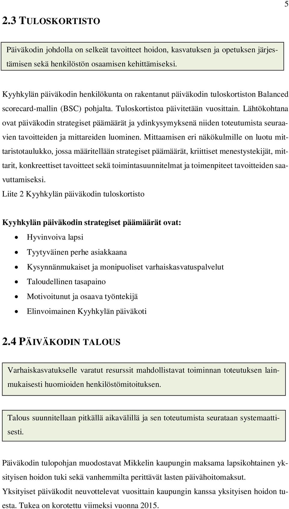 Lähtökohtana ovat päiväkodin strategiset päämäärät ja ydinkysymyksenä niiden toteutumista seuraavien tavoitteiden ja mittareiden luominen.