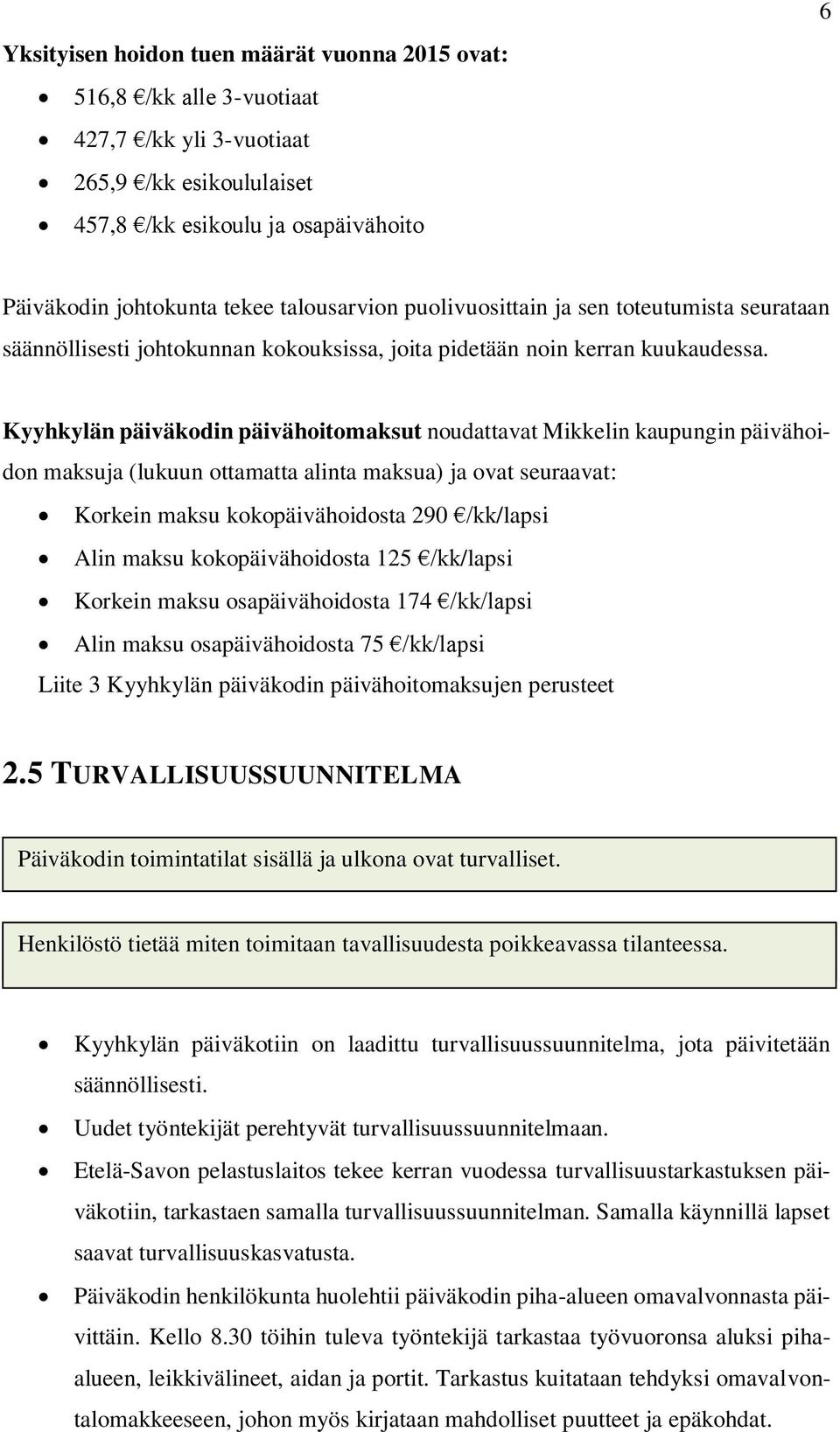 Kyyhkylän päiväkodin päivähoitomaksut noudattavat Mikkelin kaupungin päivähoidon maksuja (lukuun ottamatta alinta maksua) ja ovat seuraavat: Korkein maksu kokopäivähoidosta 290 /kk/lapsi Alin maksu