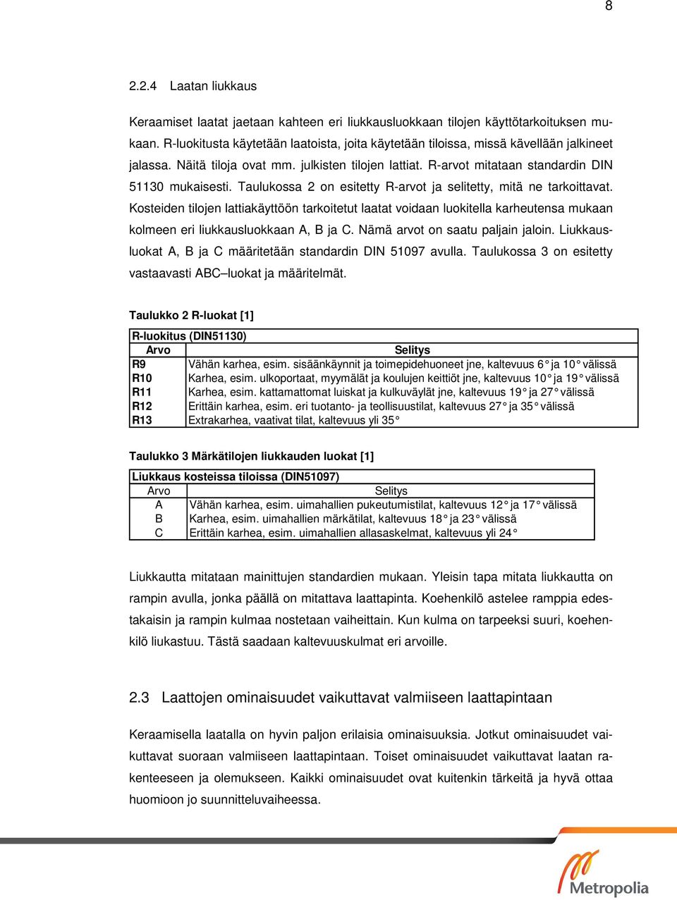 Taulukossa 2 on esitetty R-arvot ja selitetty, mitä ne tarkoittavat. Kosteiden tilojen lattiakäyttöön tarkoitetut laatat voidaan luokitella karheutensa mukaan kolmeen eri liukkausluokkaan A, B ja C.