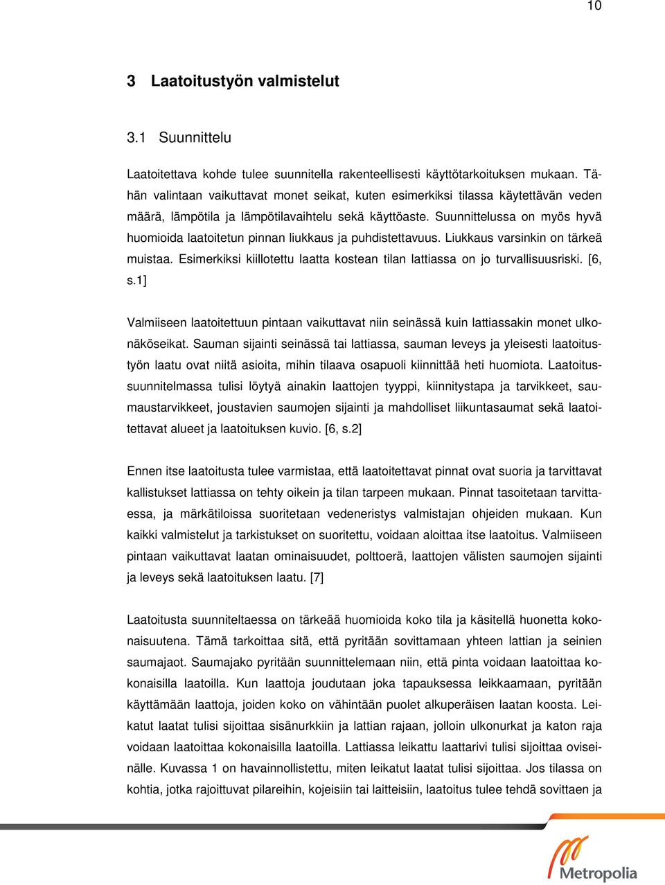 Suunnittelussa on myös hyvä huomioida laatoitetun pinnan liukkaus ja puhdistettavuus. Liukkaus varsinkin on tärkeä muistaa.